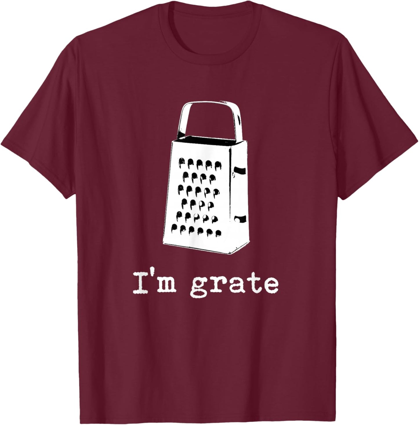 I'm Grate Great Pun Cheese Grater Food Joke Silly Word Humor T-Shirt - T-Shirt | Maroon