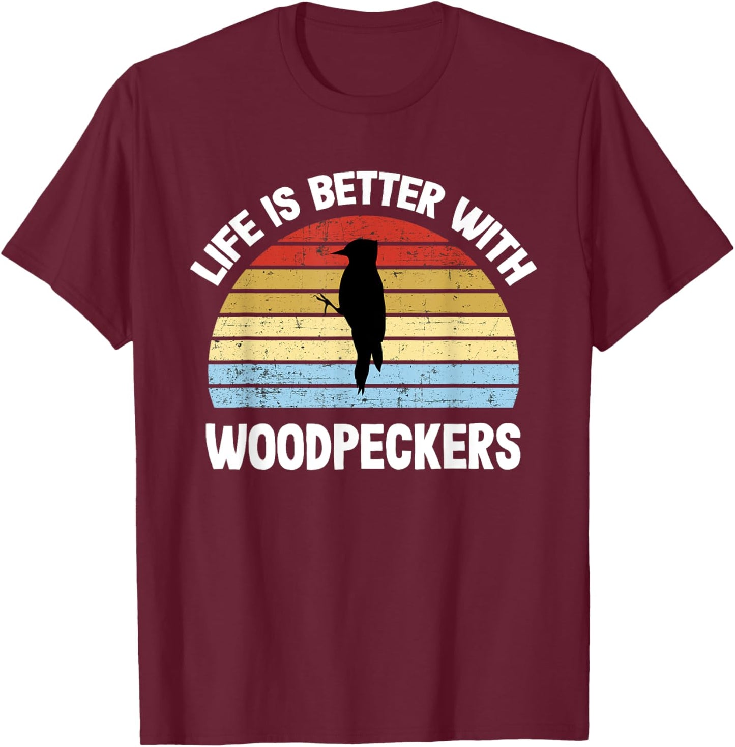 Woodpecker | Life is Better With Woodpeckers T-Shirt - T-Shirt | Maroon