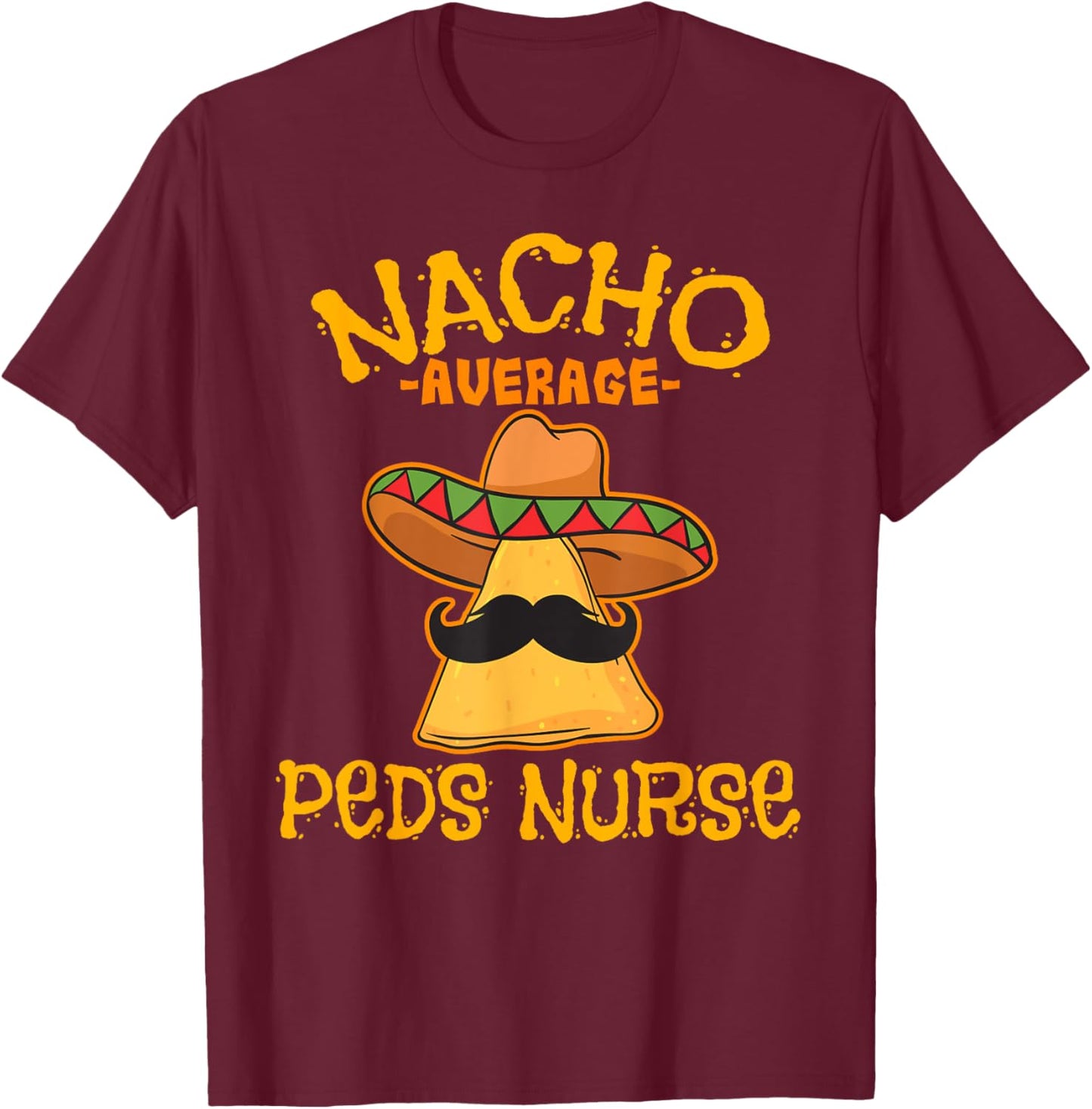 Nacho Average PEDS Nurse Cinco De Mayo Mexican Pediatric T-Shirt - T-Shirt | Maroon
