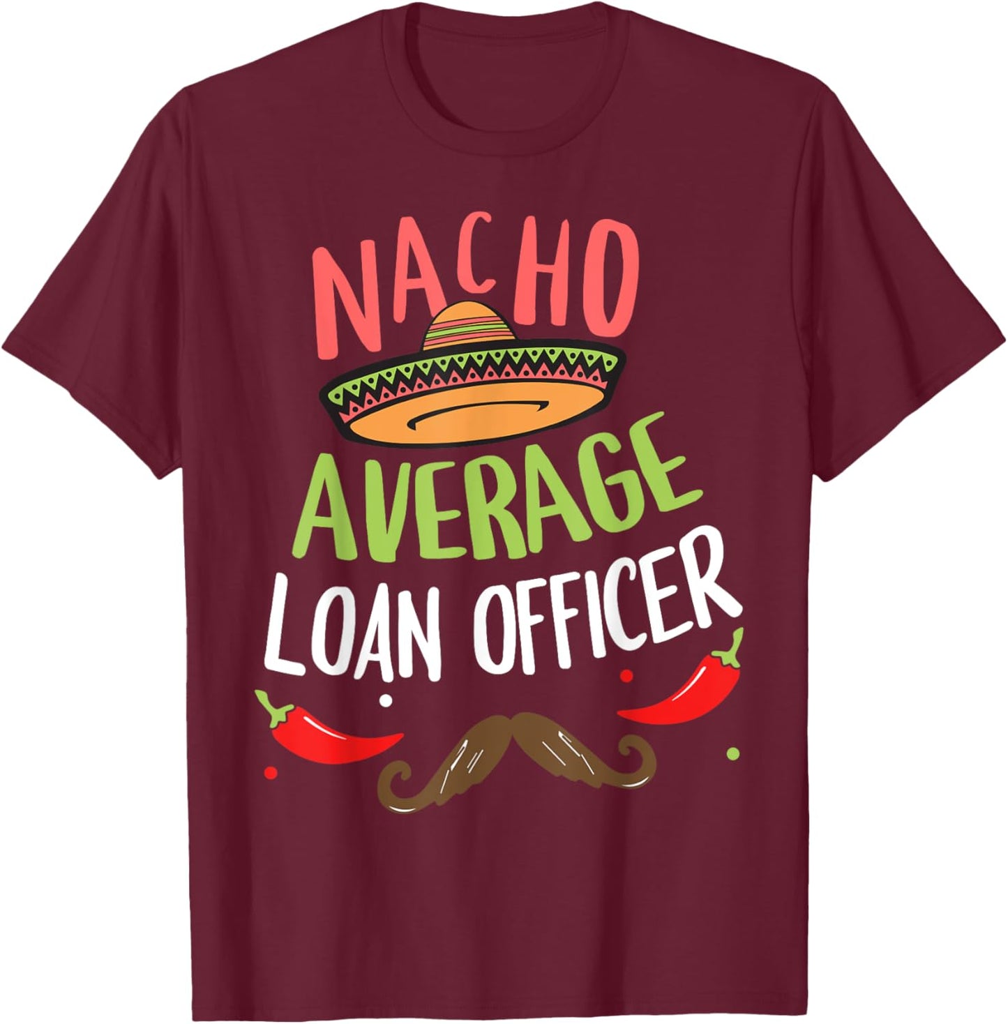 Nacho Average Loan Officer Sombrero Beard Cinco de Mayo T-Shirt - T-Shirt | Maroon