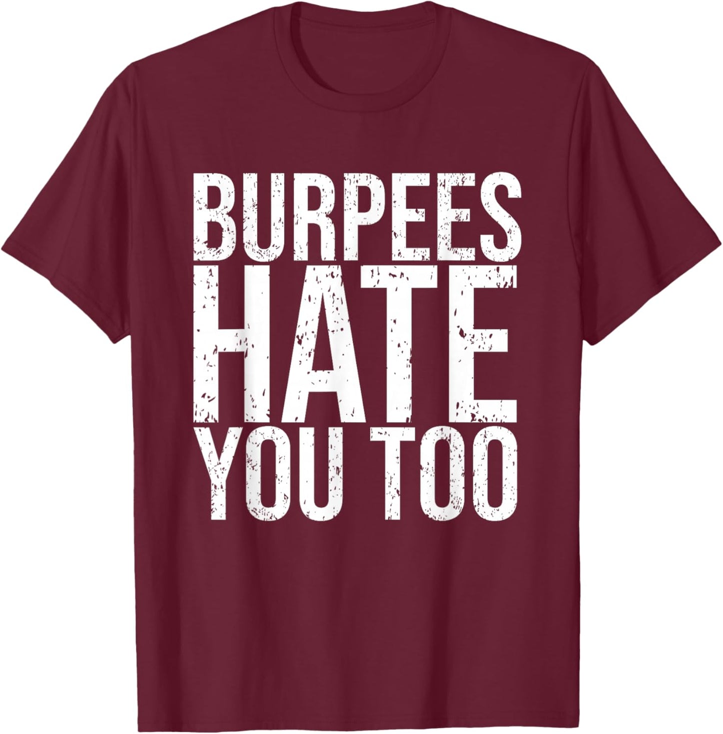 Burpees Hate You Too Workout Wear Funny Fitness T-Shirt - T-Shirt | Maroon