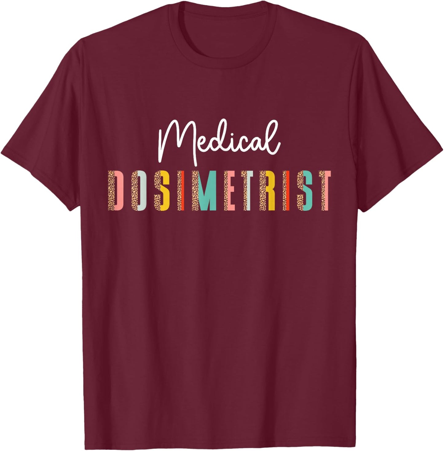 Radiation Oncology Medical Dosimetry Medical Dosimetrist T-Shirt - T-Shirt | Maroon