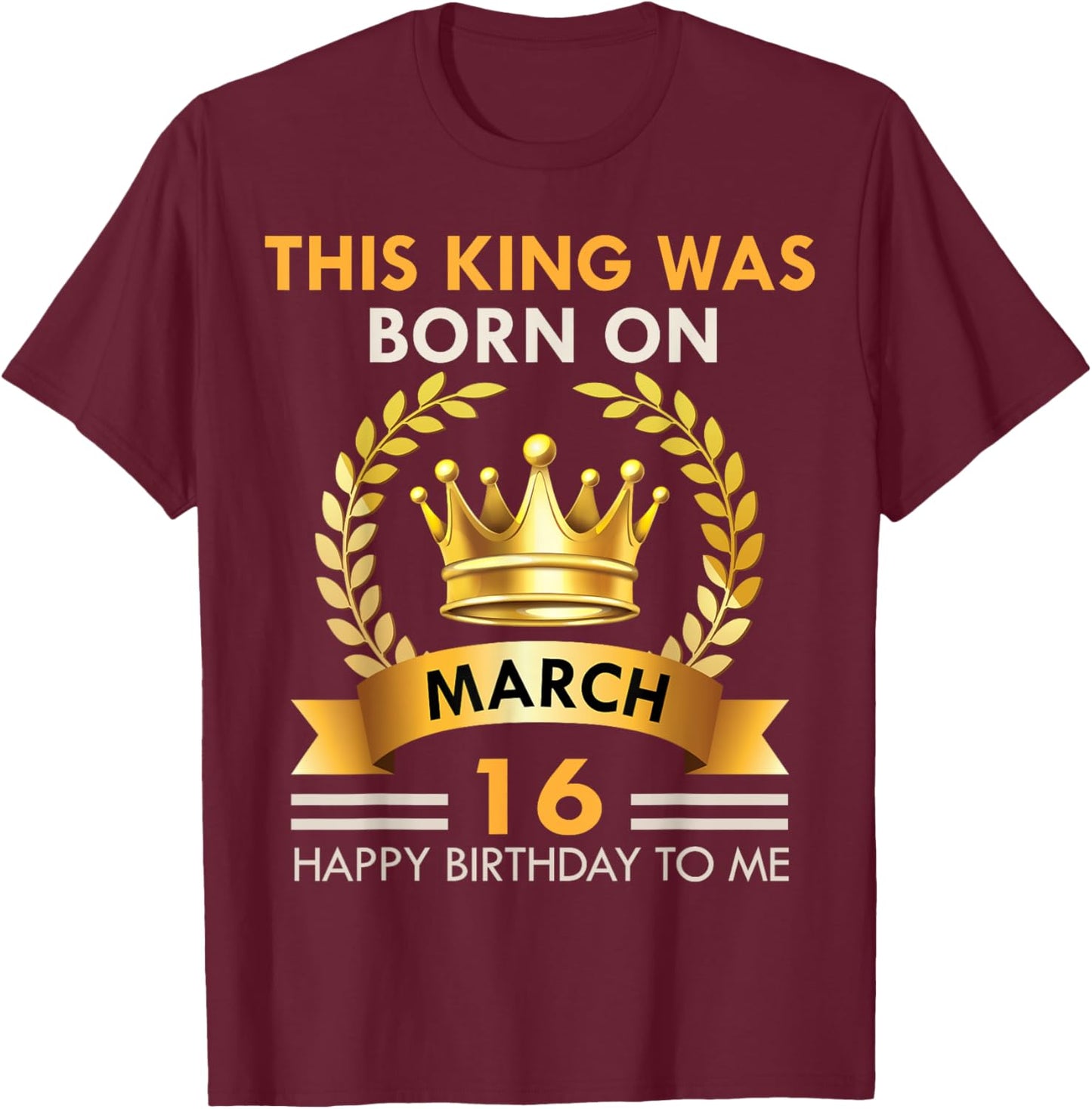This KING Was Born On March 16 - Kings Happy Birthday T-Shirt - T-Shirt | Maroon