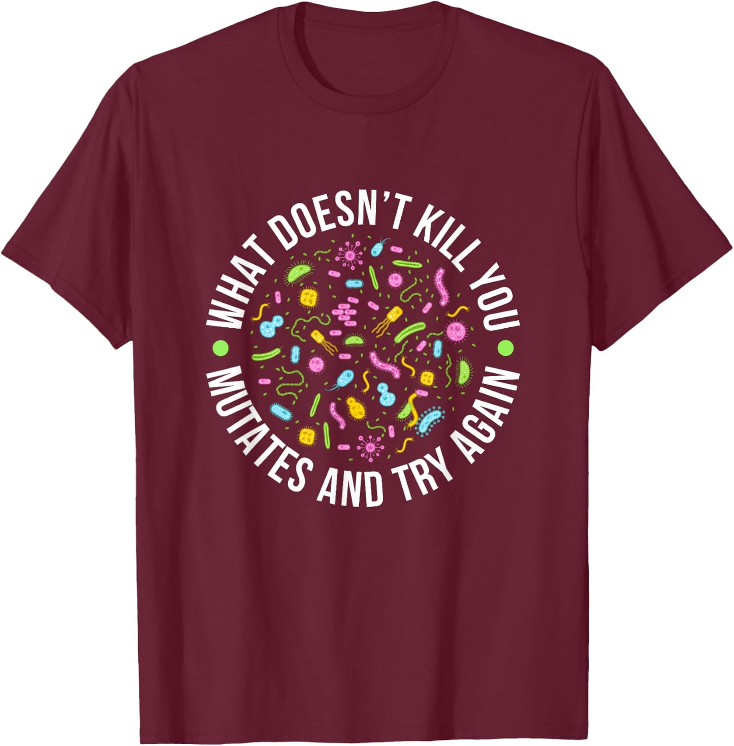 Microbiology What Doesn't Kill You Mutates And Try Again T-Shirt - T-Shirt | Maroon