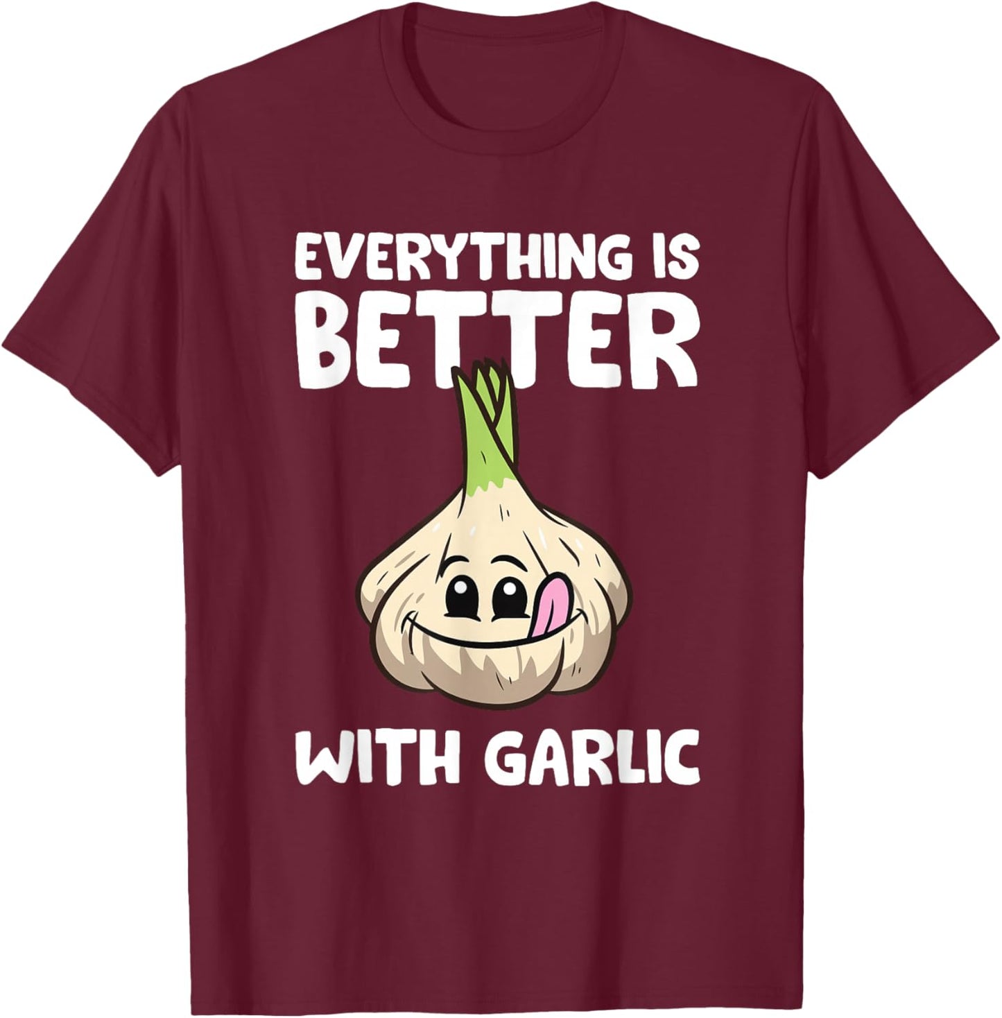 Garlic Lover Everything Is Better With Garlic T-Shirt - T-Shirt | Maroon
