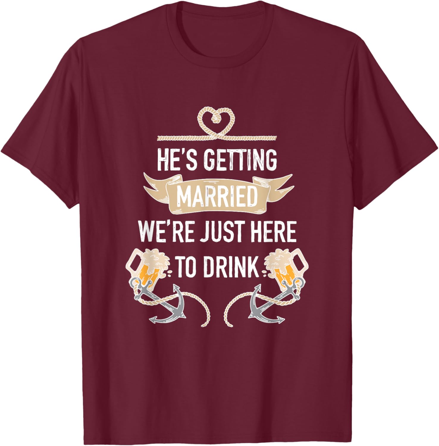 He's Getting Married We're Just Here to Drink, Beer Party T-Shirt - T-Shirt | Maroon