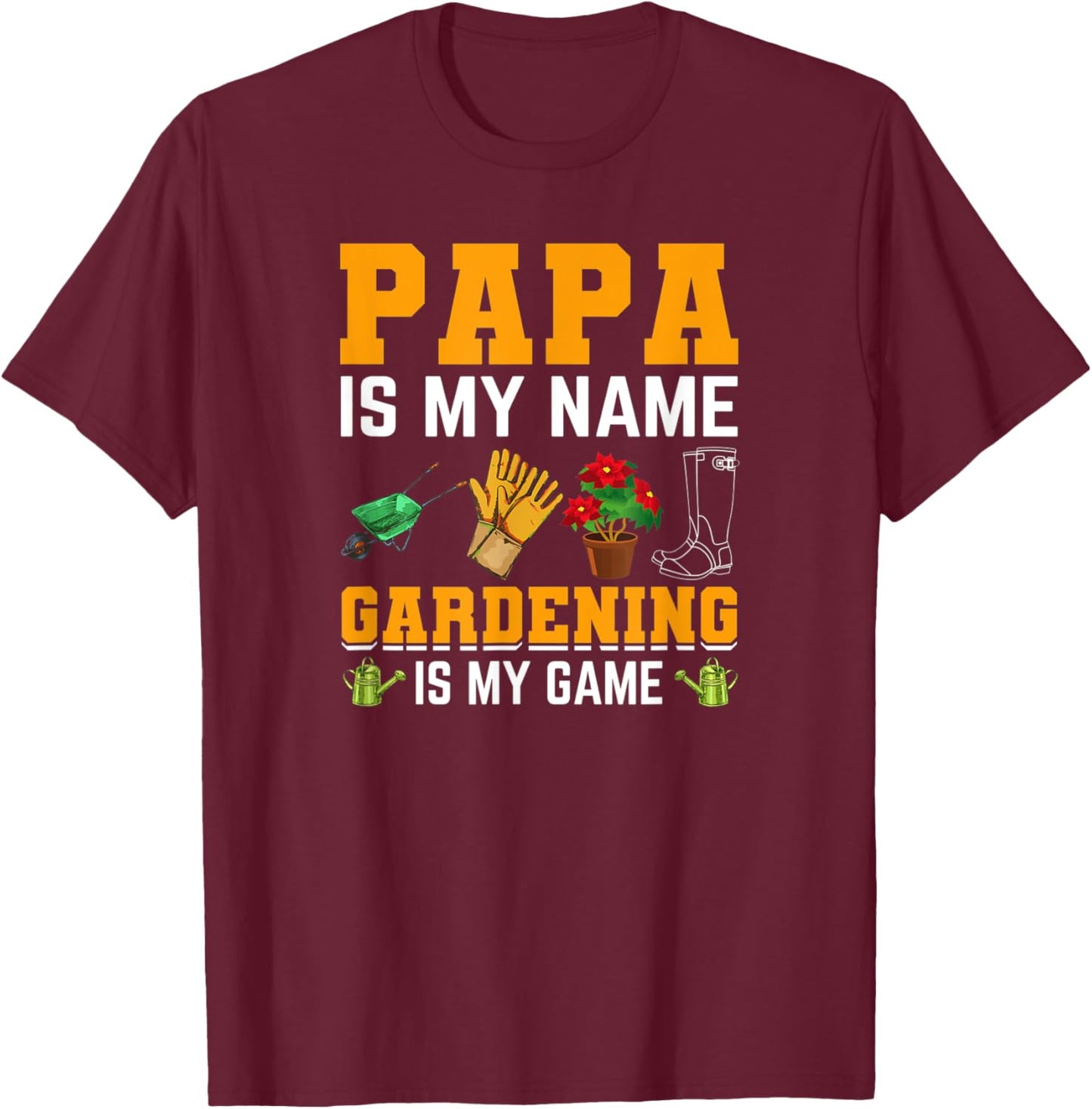 Papa is My Name Gardening is My Game | Gardener Garden Men T-Shirt - T-Shirt | Maroon