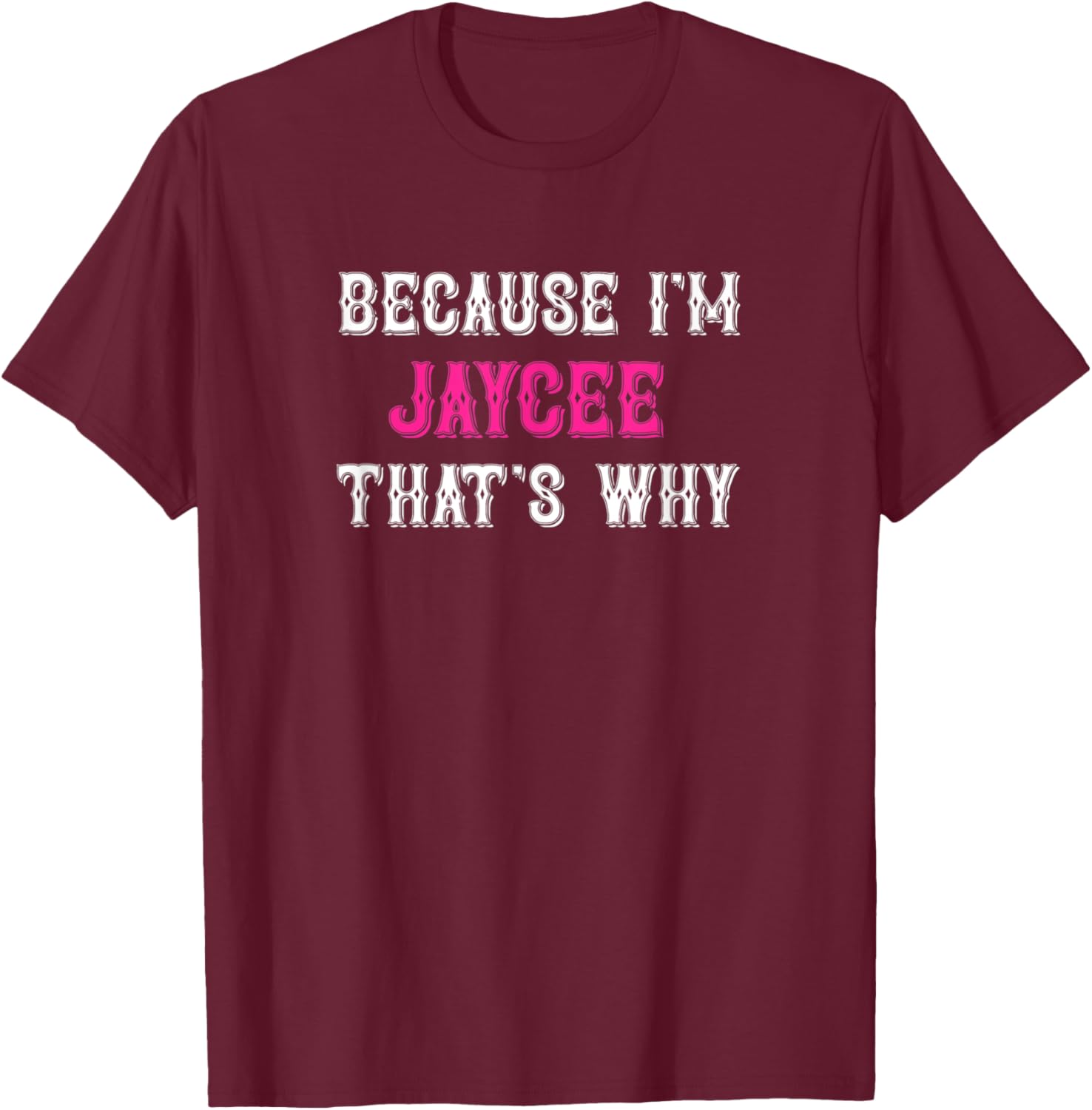 Jaycee / Because I'm Jaycee That's Why - Pink Jaycee Name T-Shirt - T-Shirt | Maroon