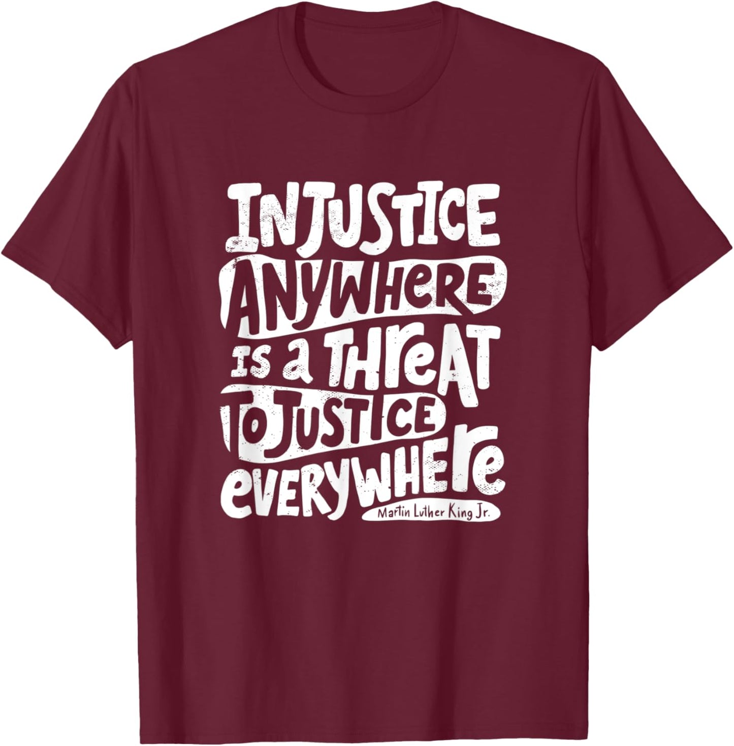 Injustice Anywhere is a Threat to Justice Everywhere - MLK T-Shirt - T-Shirt | Maroon