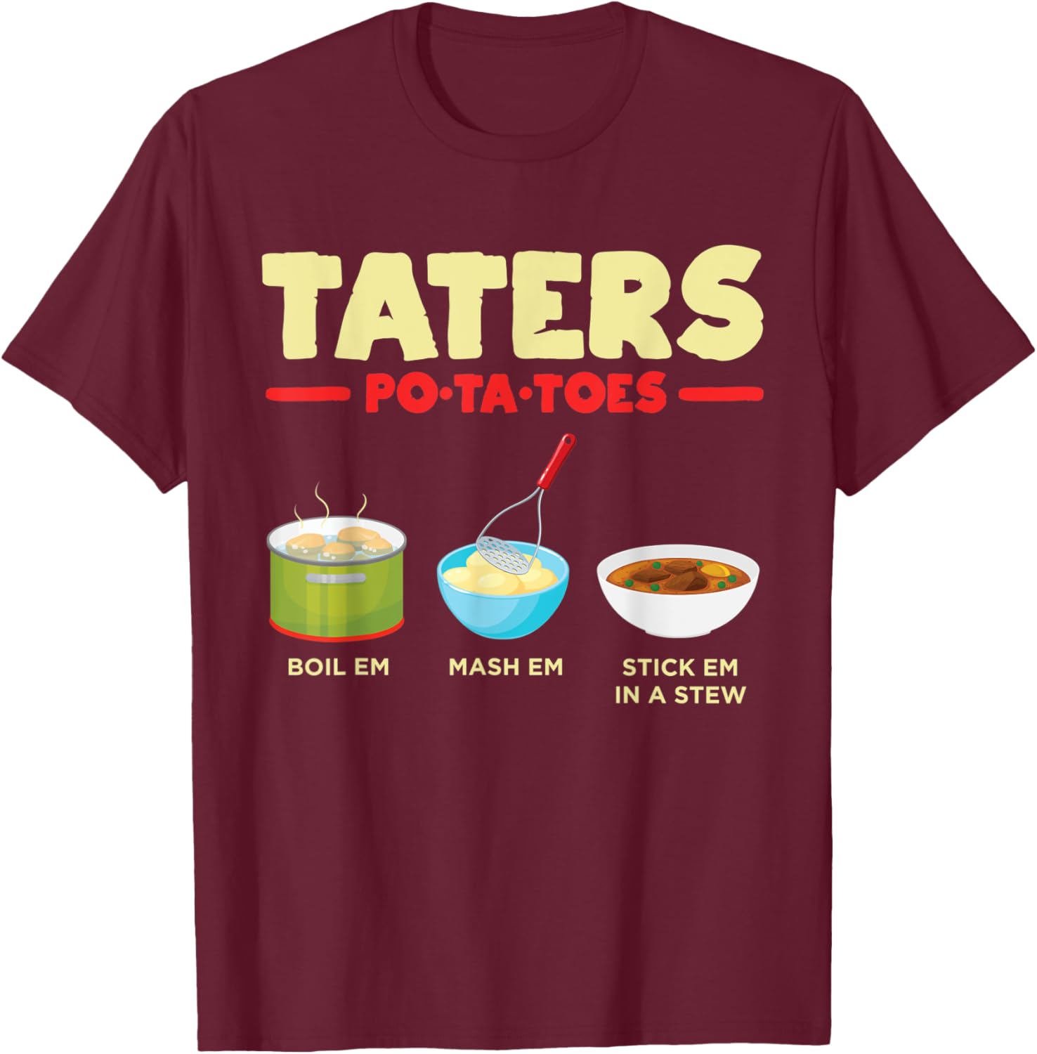 Taters Po-ta-toes Boil Em Mash Em Stick Em In A Stew Potato T-Shirt - T-Shirt | Maroon