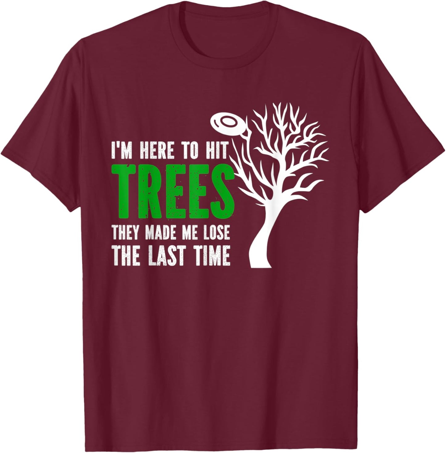 I'm Here To Hit Trees They Made Me Lose Frolf Quote T-Shirt - T-Shirt | Maroon