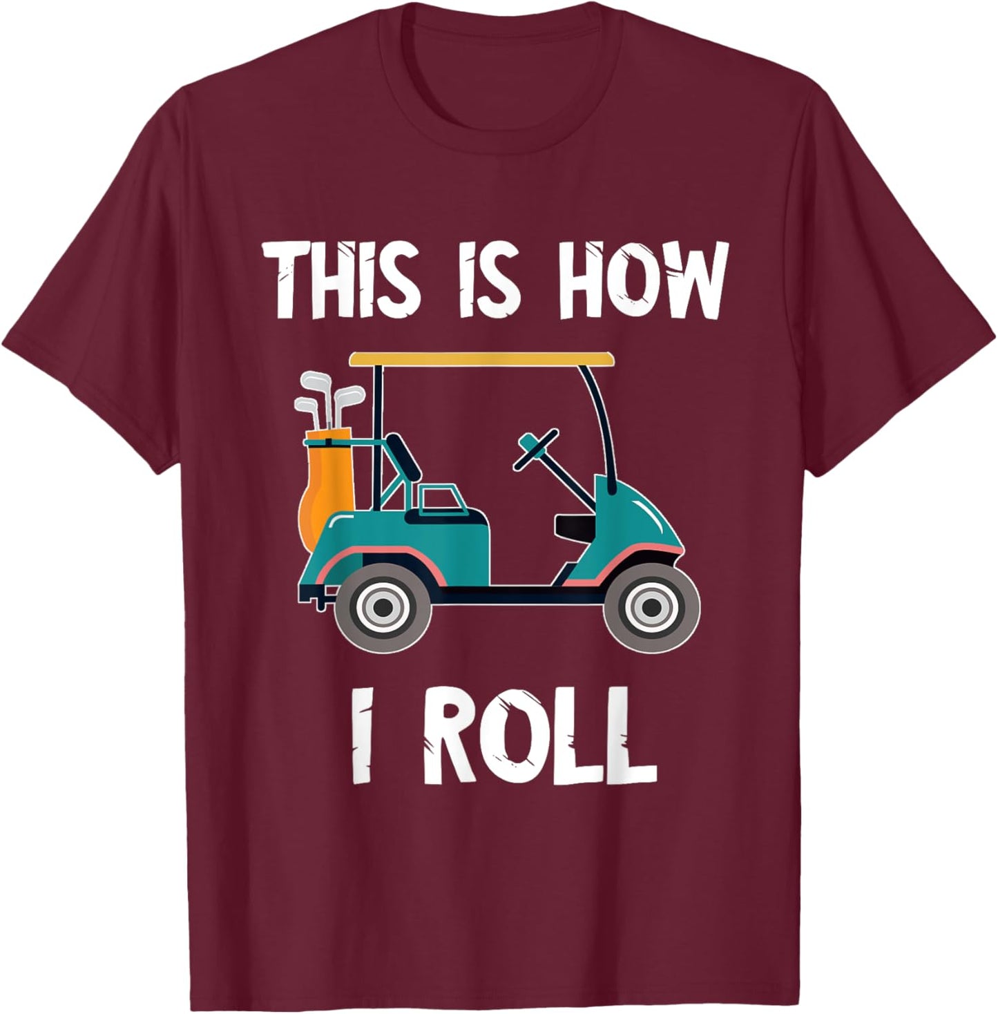 Golf Cart Driver This Is How I Roll Golf Sport Player Golfer T-Shirt - T-Shirt | Maroon