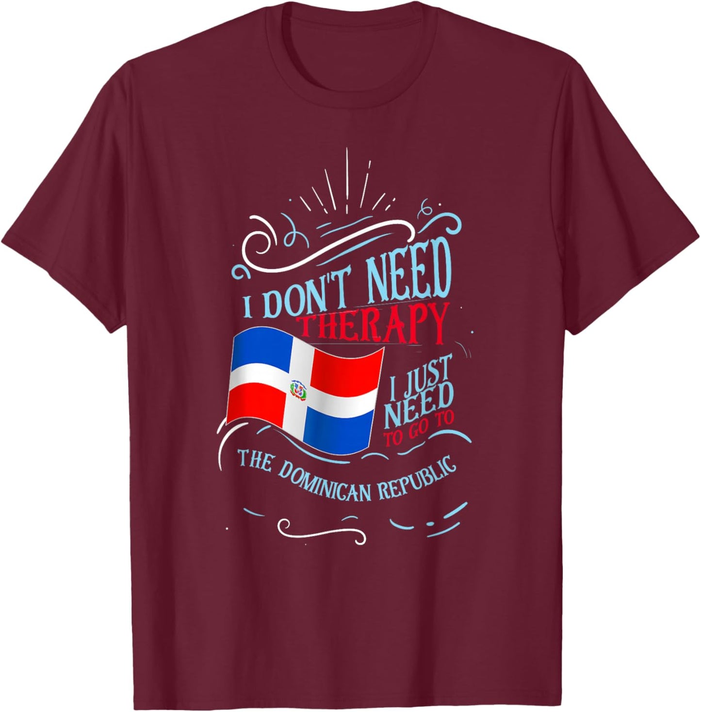 I Don't Need Therapy I Just Need to Go to Dominican Republic Small T-Shirt - T-Shirt | Maroon