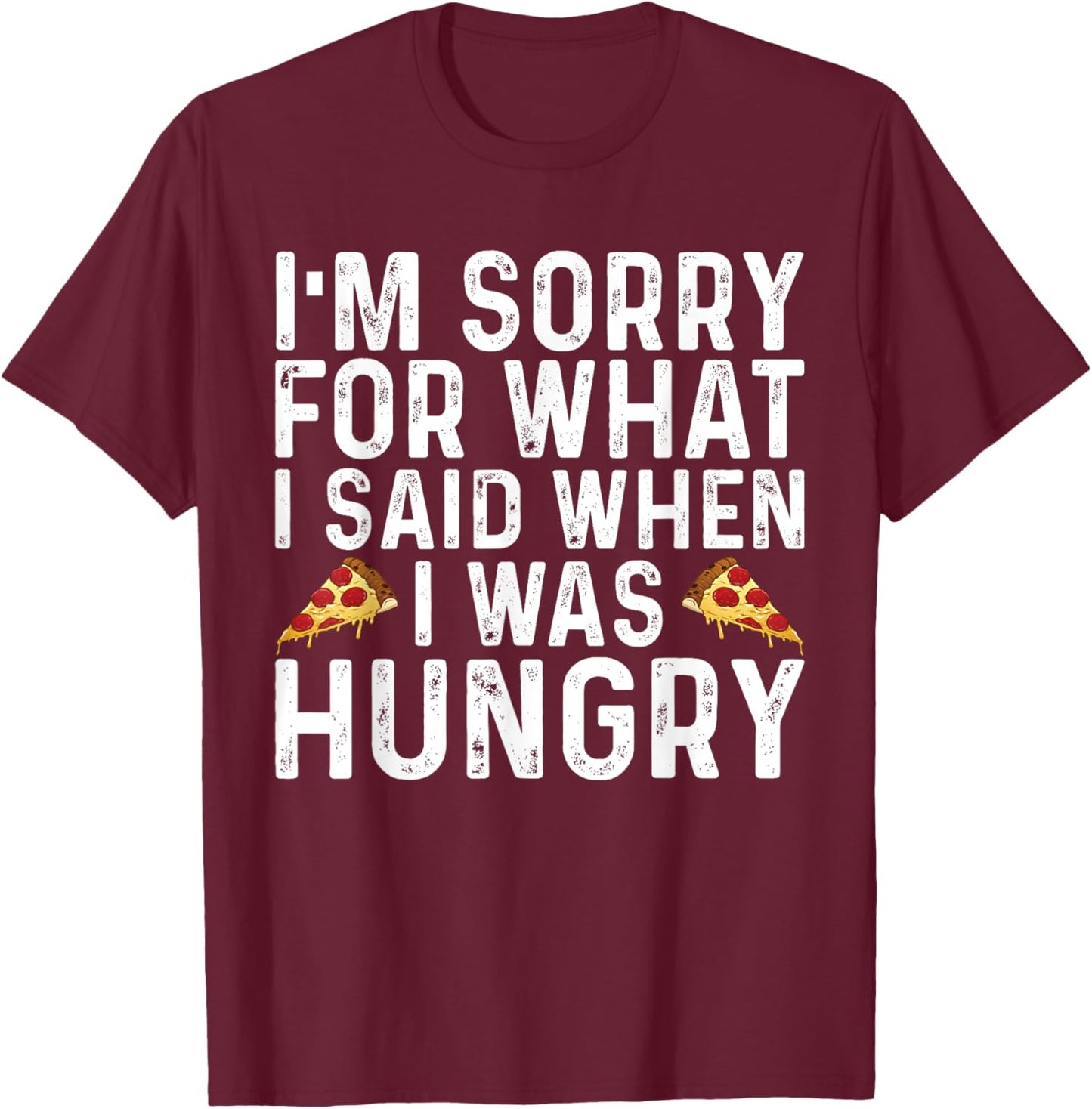 I'm Sorry for What I Said When I was Hungry Funny Saying T-Shirt - T-Shirt | Maroon
