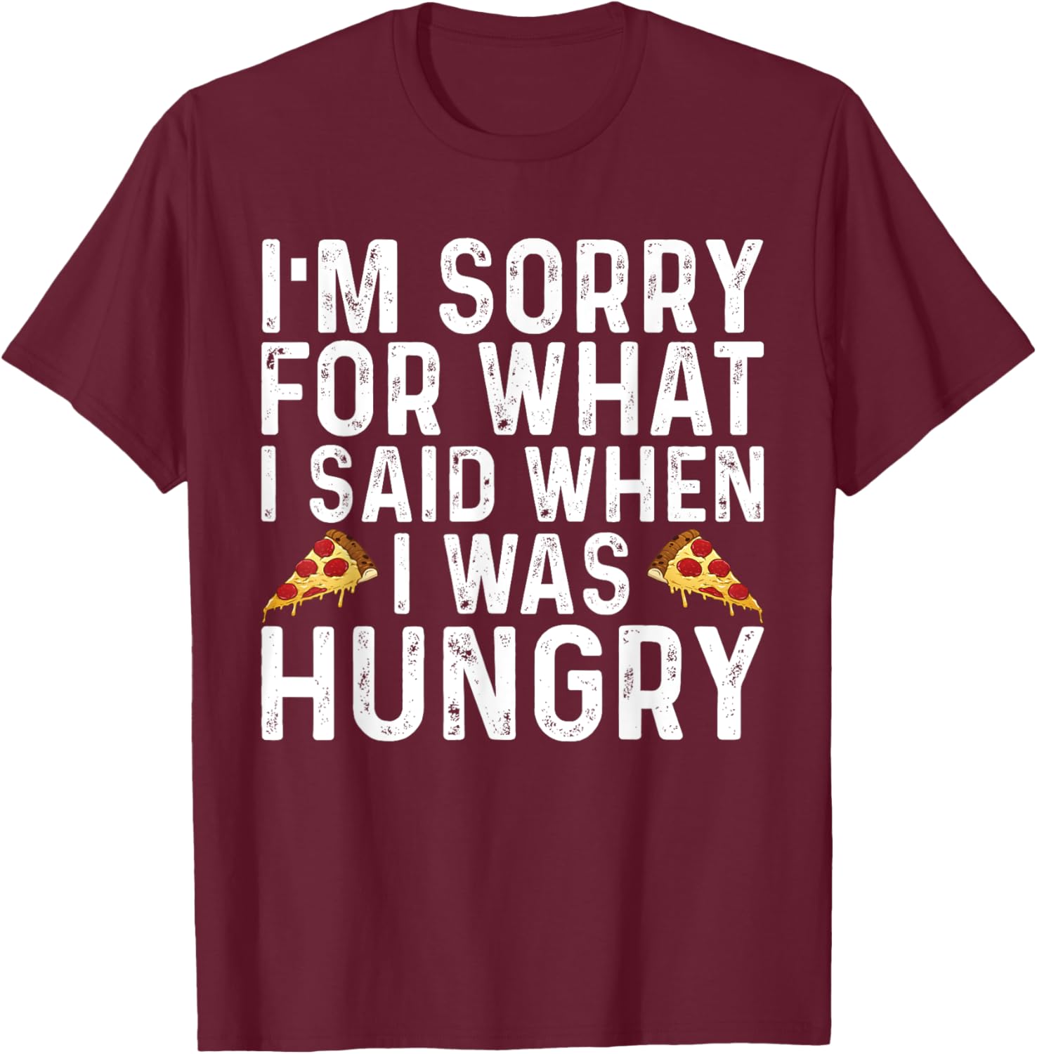 I'm Sorry for What I Said When I was Hungry Funny Saying T-Shirt - T-Shirt | Maroon