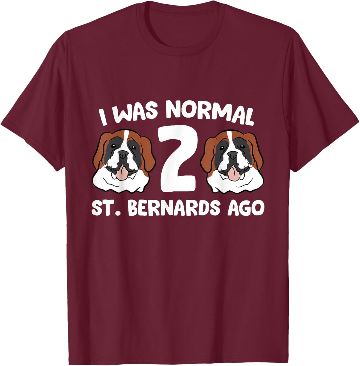 Saint Bernard Owner I was Normal 2 Saint Bernards Ago T-Shirt - T-Shirt | Maroon
