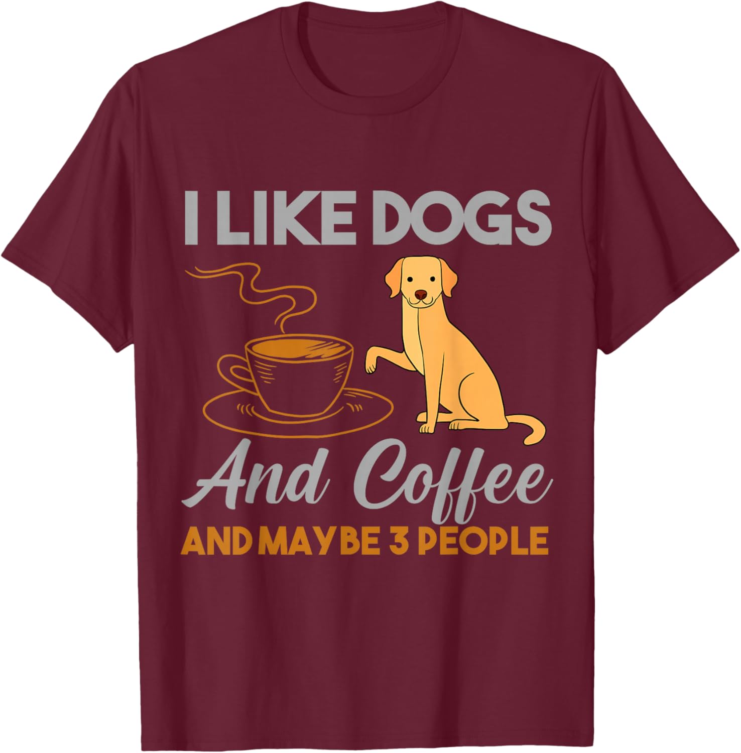 I Like Dogs And Coffee And Maybe 3 People T-Shirt - T-Shirt | Maroon