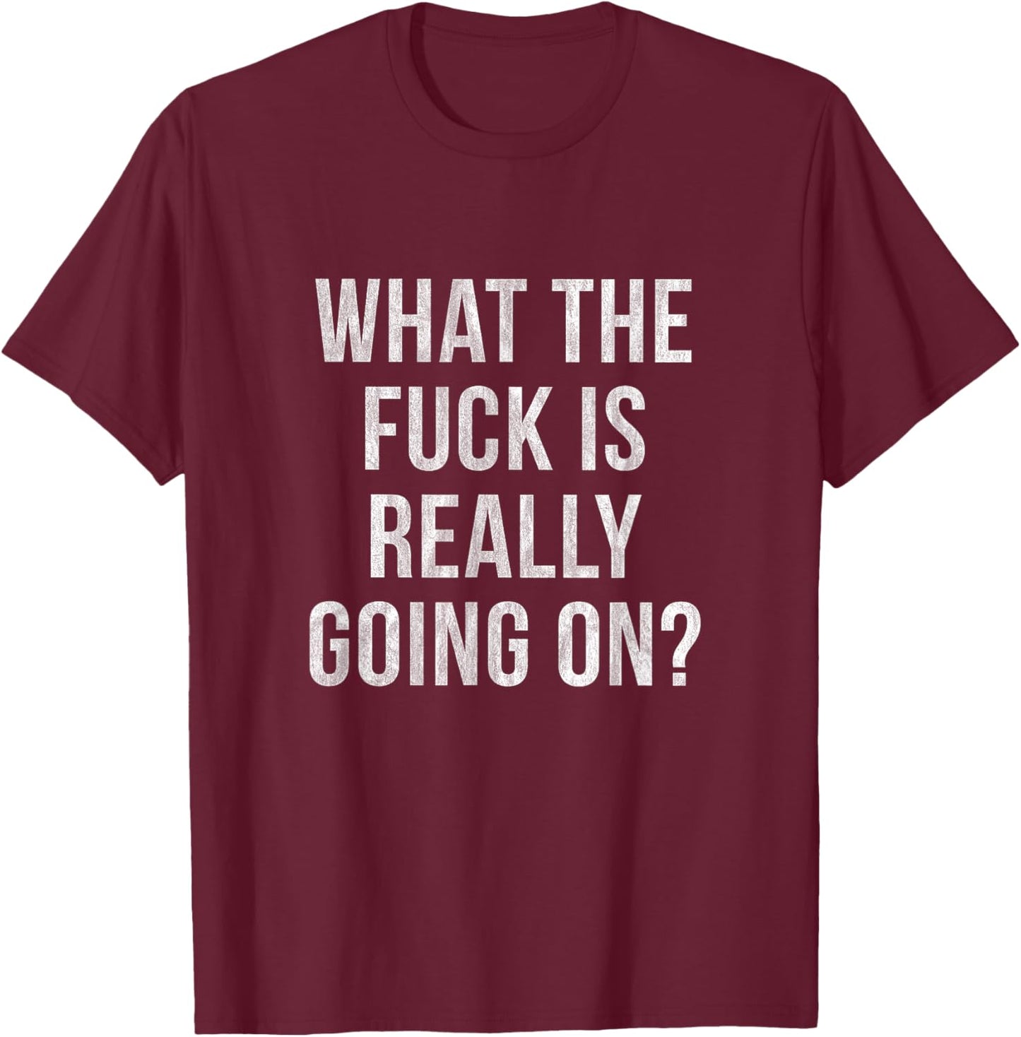 What the Fuck is Really Going On? T-Shirt - T-Shirt | Maroon