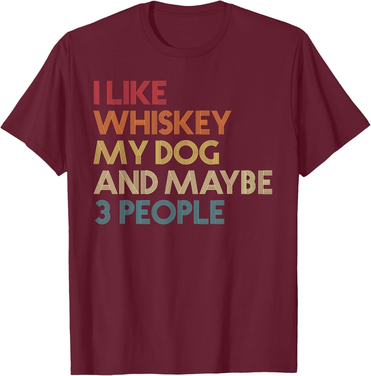 I Like Whiskey My Dog And Maybe 3 People Funny Vintage Retro T-Shirt - T-Shirt | Maroon