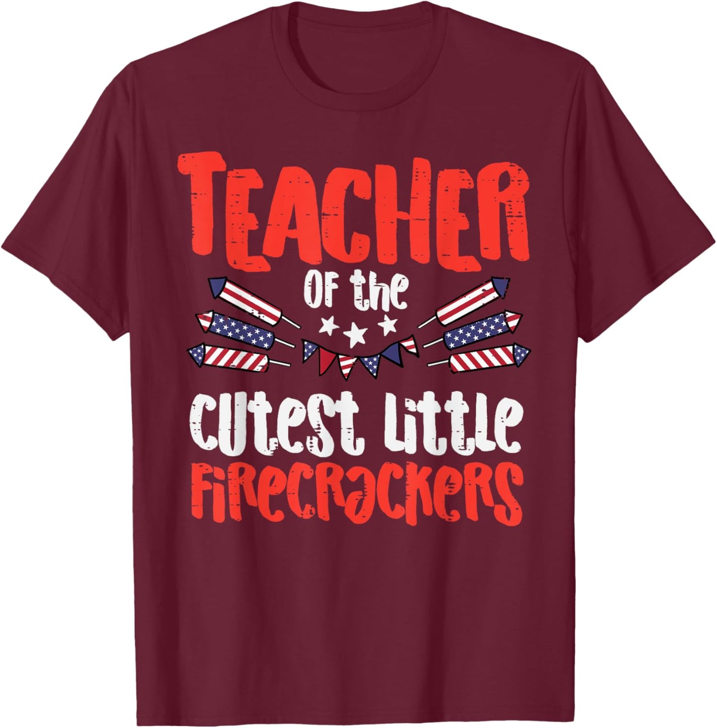 Teacher Of The Cutest Little Firecrackers July 4th Patriot T-Shirt - T-Shirt | Maroon
