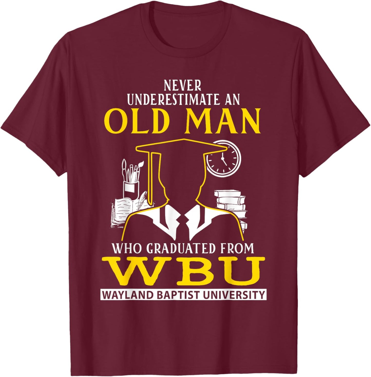 An Old Man Who Graduated From WBU Wayland Baptist University T-Shirt - T-Shirt | Maroon