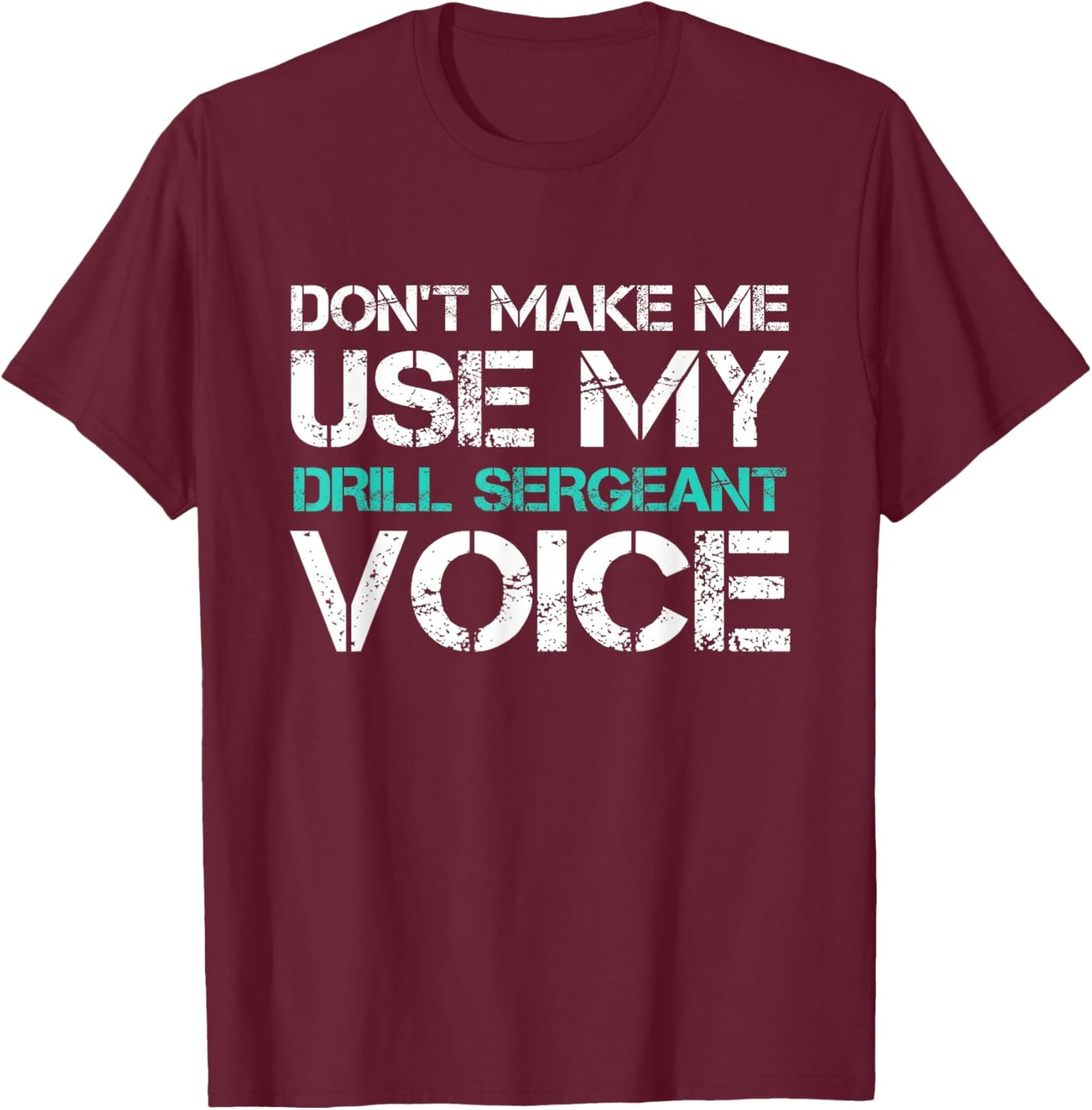 Don't Make Me Use Drill Sergeant Voice Funny T-Shirt - T-Shirt | Maroon