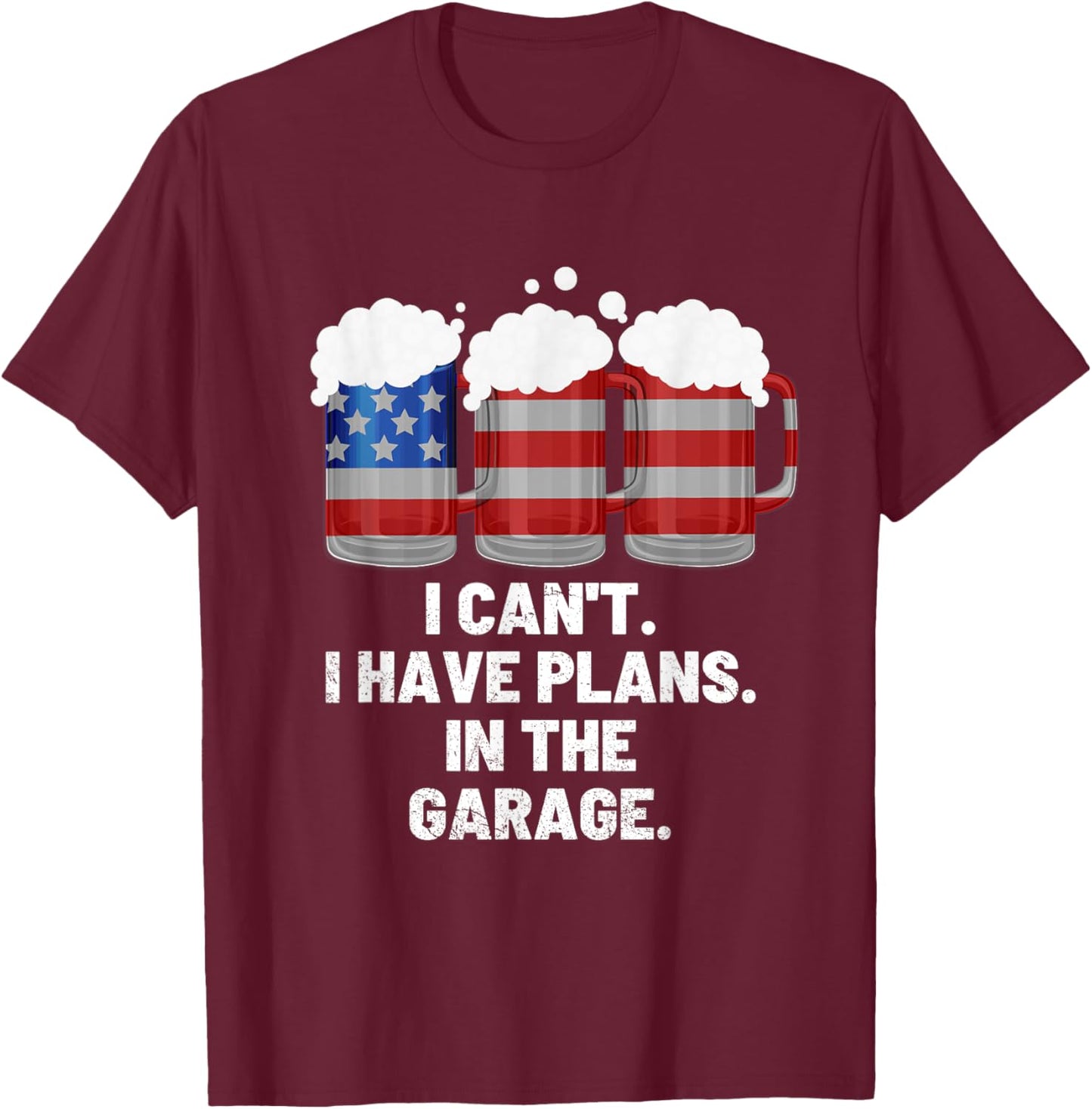 I Can't I Have Plans In The Garage ,Beer American Flag T-Shirt - T-Shirt | Maroon