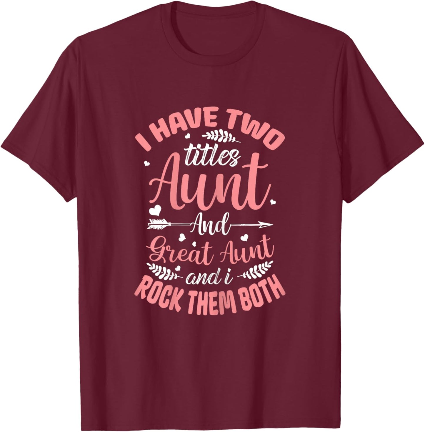 I have two titles Aunt and Great-Aunt and I rock them both T-Shirt - T-Shirt | Maroon