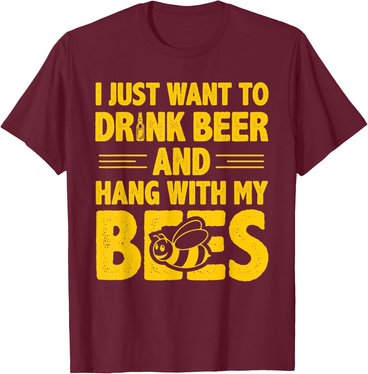 I Just Want To Drink Beer And Hang With My Bees Beer T-Shirt - T-Shirt | Maroon