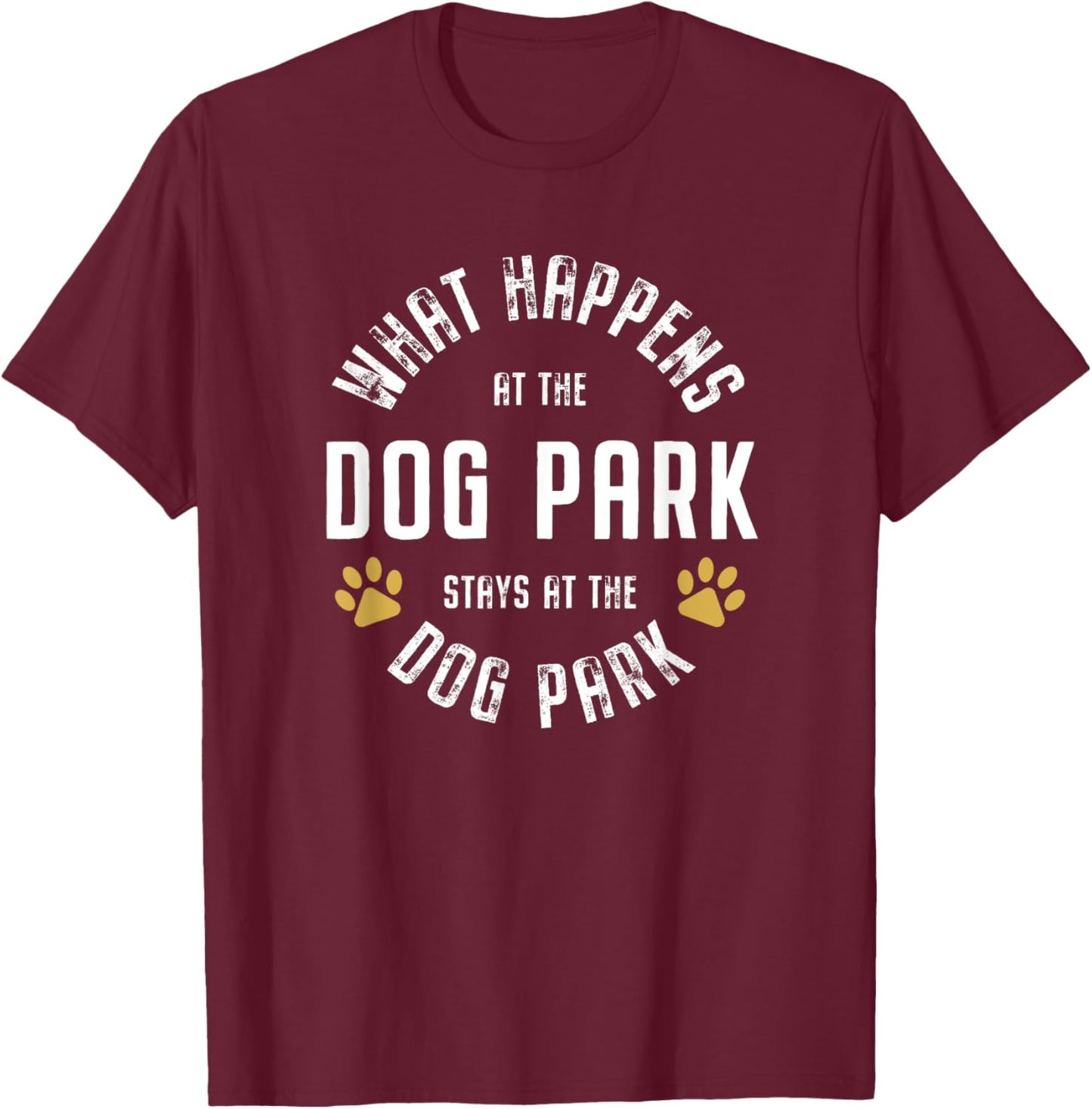 What happens at the dog park stays at the dog park Funny Men Women T-Shirt - T-Shirt | Maroon