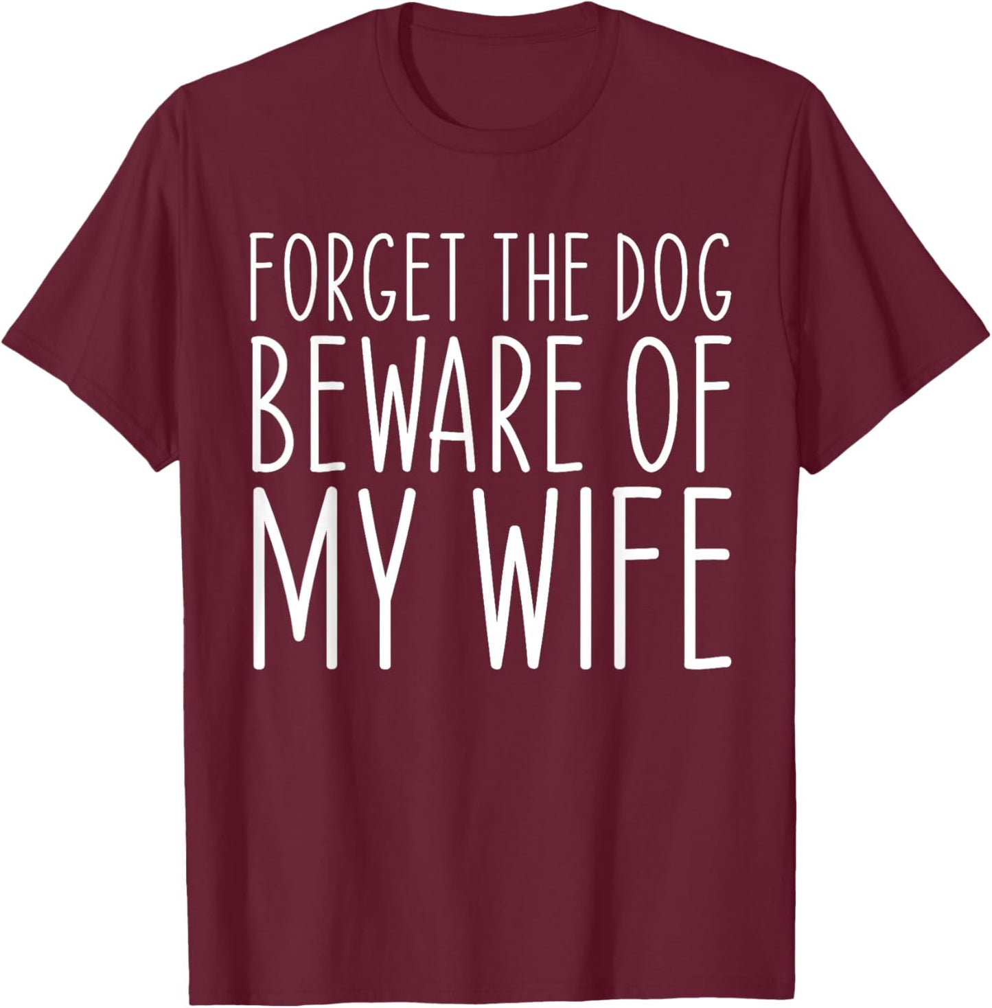 Forget the Dog Beware of My Wife Funny Women T-Shirt - T-Shirt | Maroon
