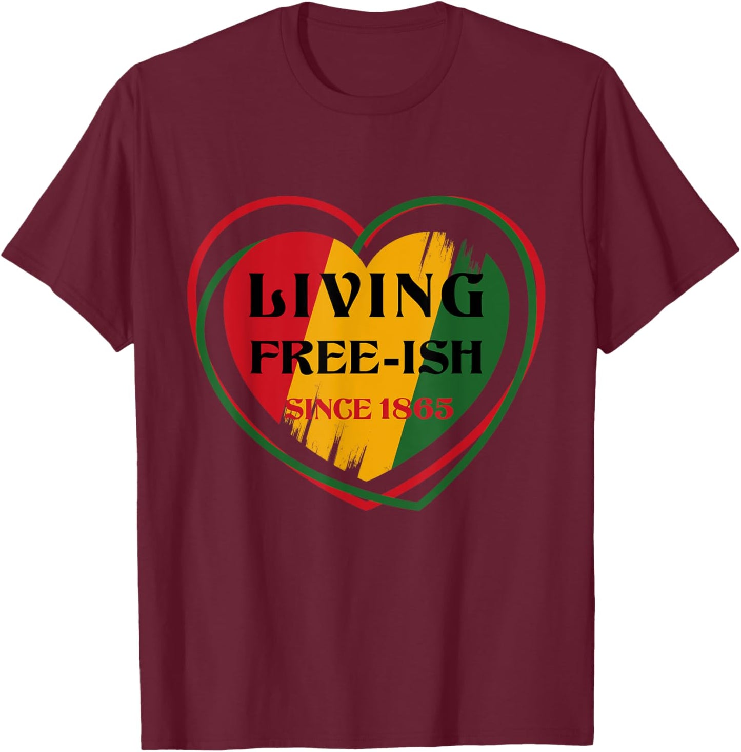 Heart Living FreeIsh Since 1865 Juneteenth Black history T-Shirt - T-Shirt | Maroon