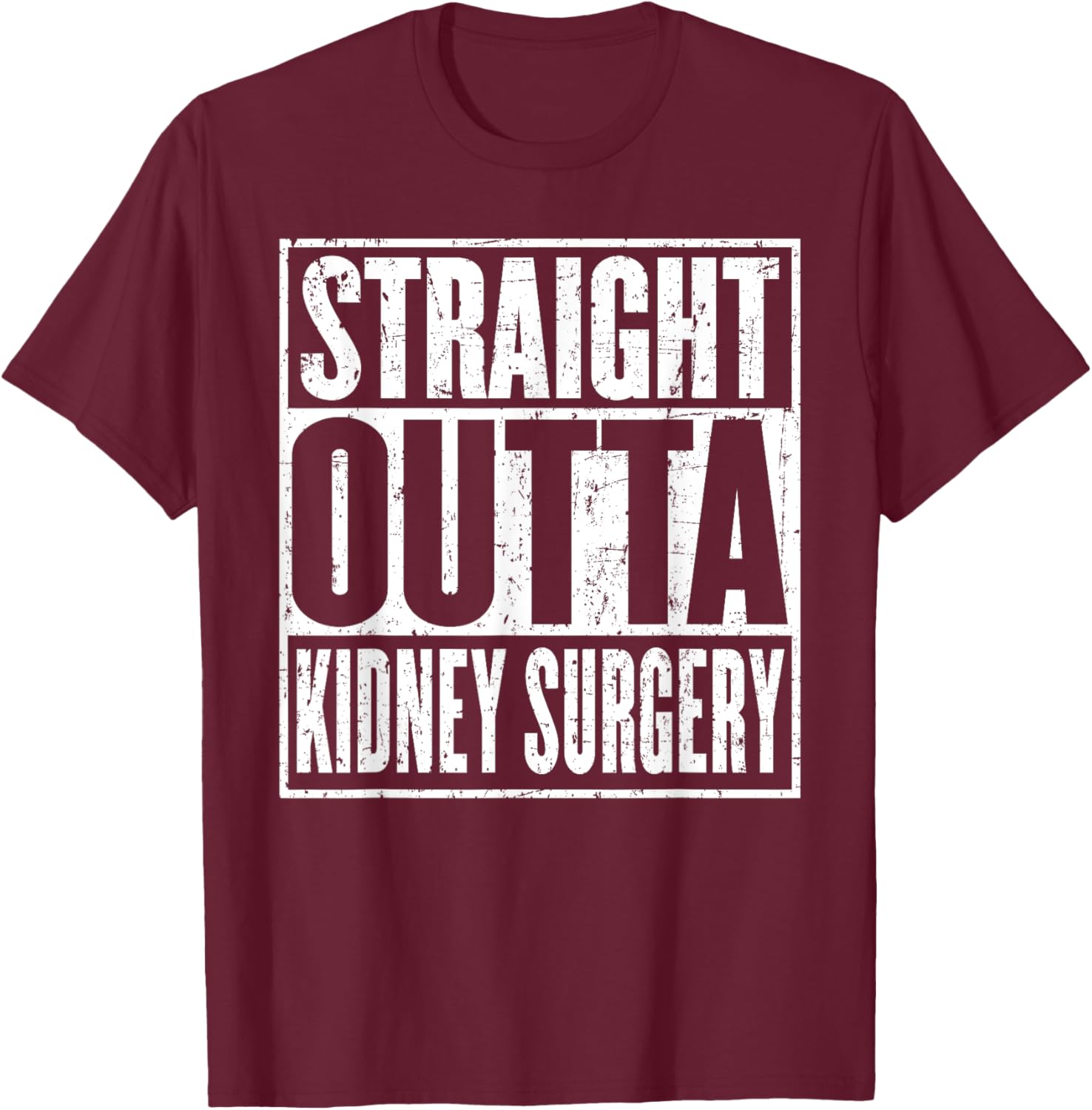 Straight Outta Kidney Surgery Nephrectomy Recovery Get Well T-Shirt - T-Shirt | Maroon