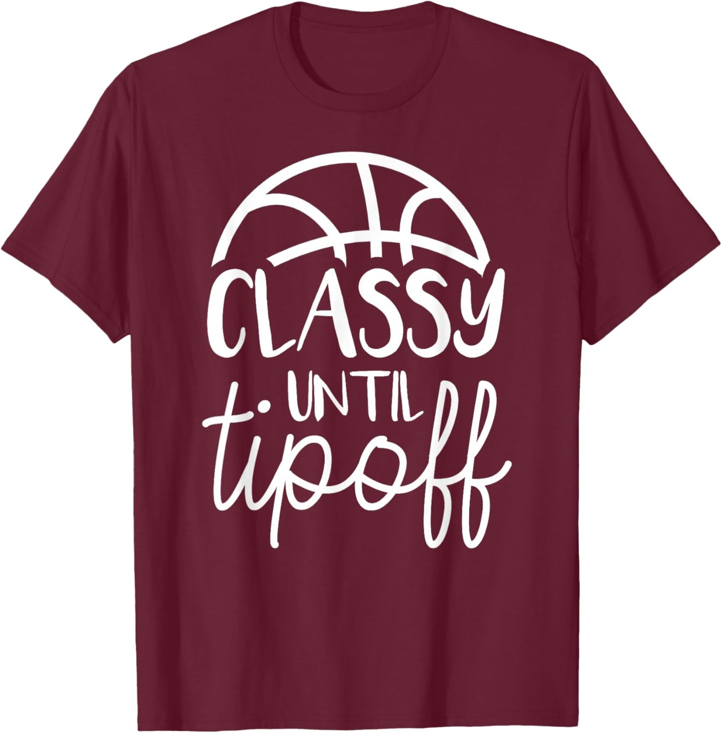 Basketball Mom Classy Until Tipoff Basketball T-Shirt - T-Shirt | Maroon