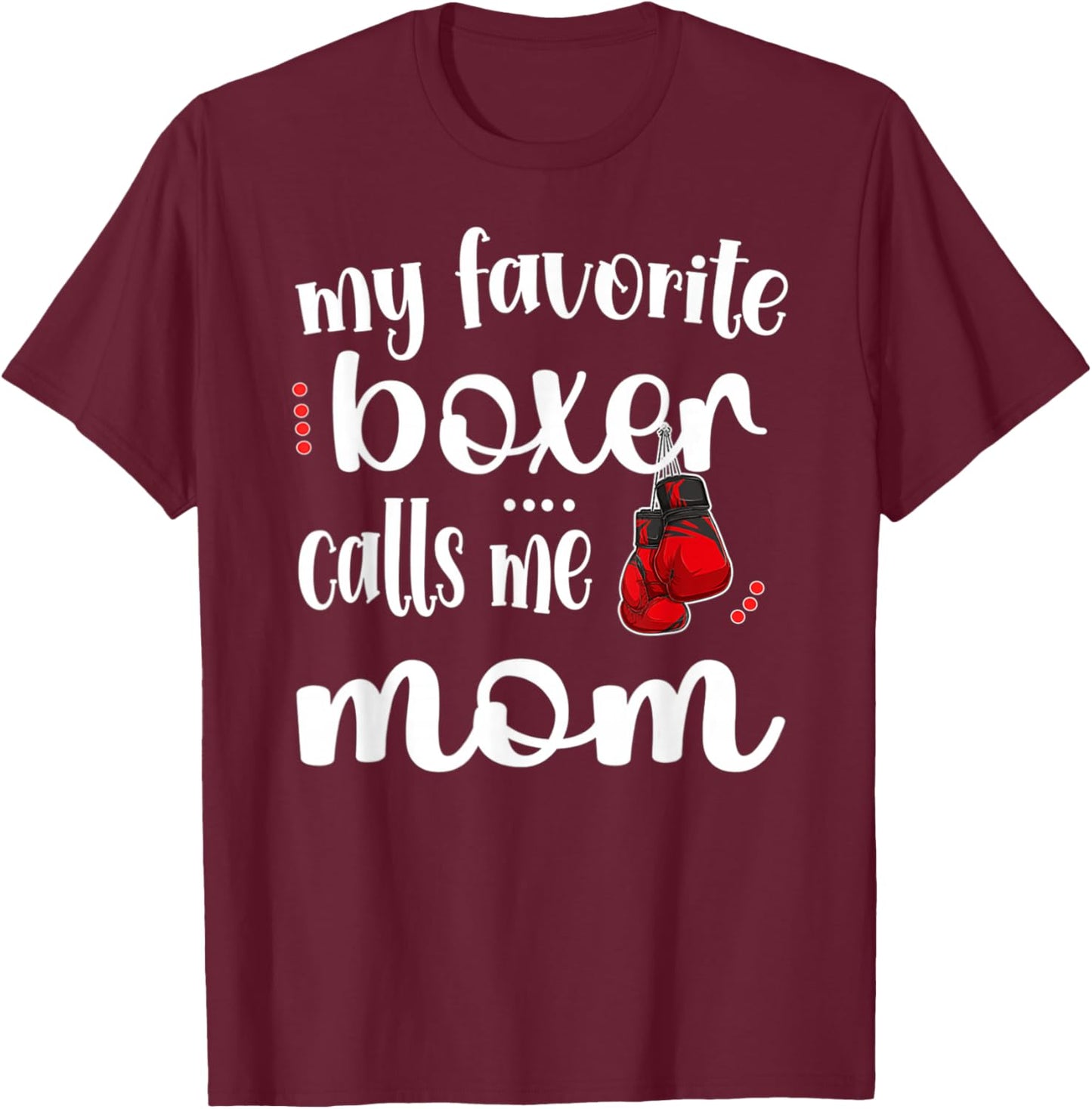 My Favorite Boxer Calls Me Boxing Mom Boxing Mother T-Shirt - T-Shirt | Maroon