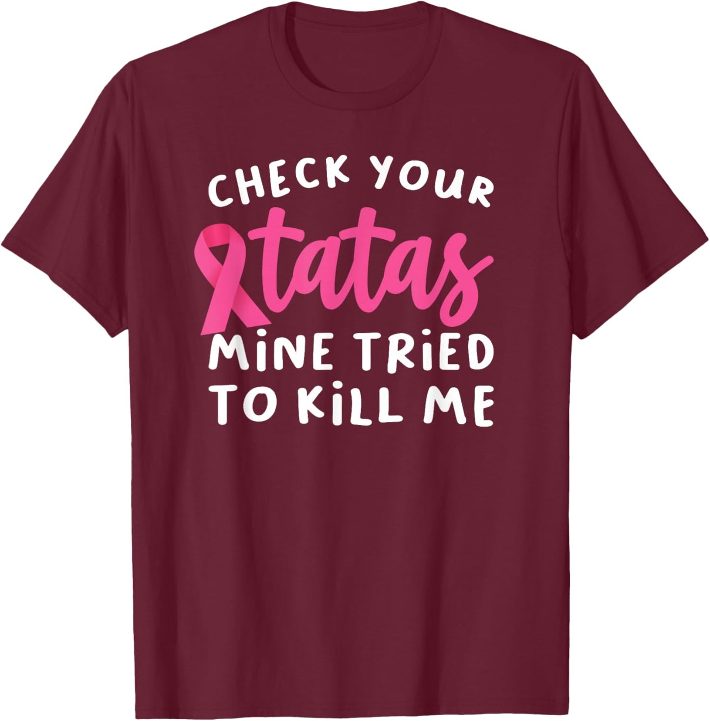 Check Your Tatas Mine Tried To Kill Me Breast Cancer T-Shirt - T-Shirt | Maroon