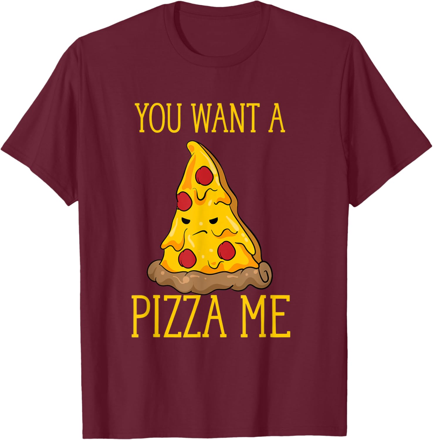 You Want A Pizza Me Funny Pizza Lover Fight Pun Joke T-Shirt - T-Shirt | Maroon