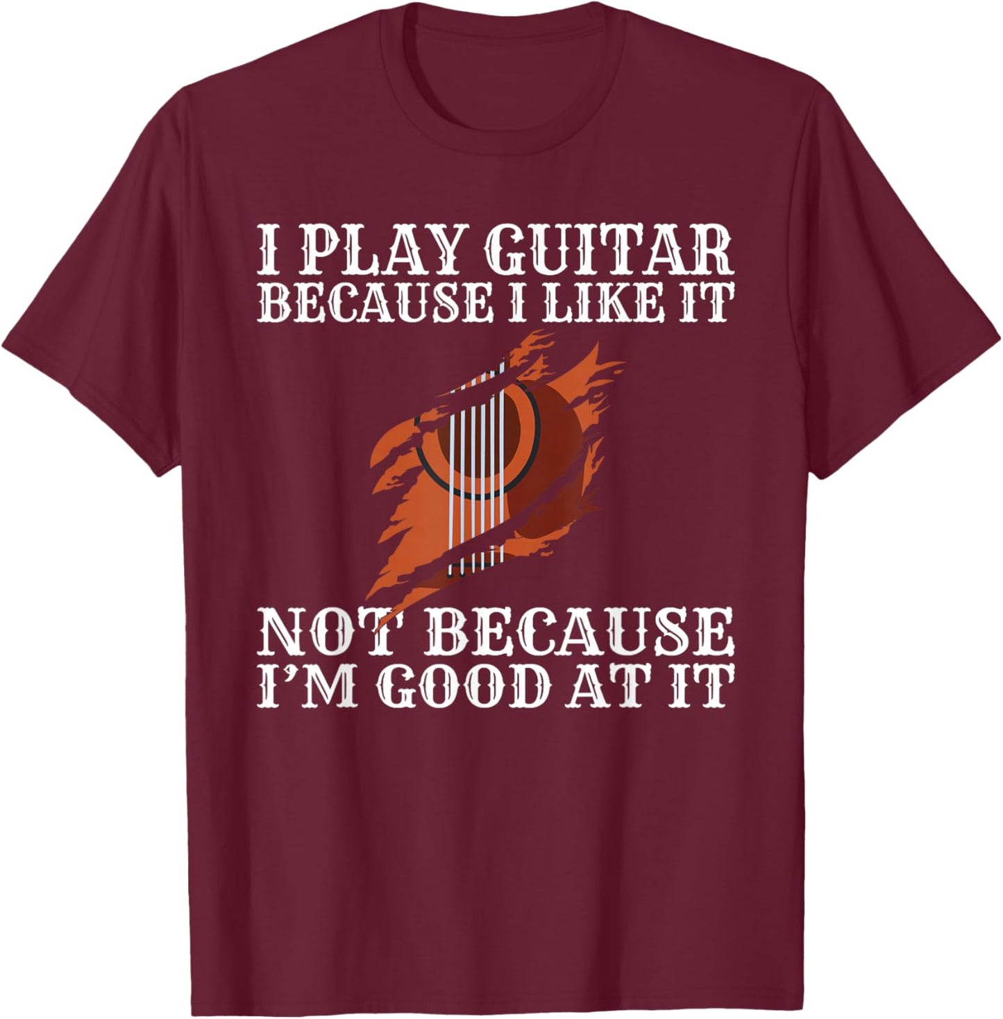 I play Guitar because i like it not because im good at it T-Shirt - T-Shirt | Maroon