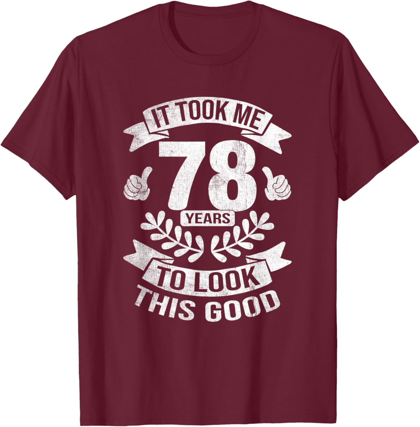 It Took Me 78 Years To Look This Good 78th Birthday T-Shirt - T-Shirt | Maroon