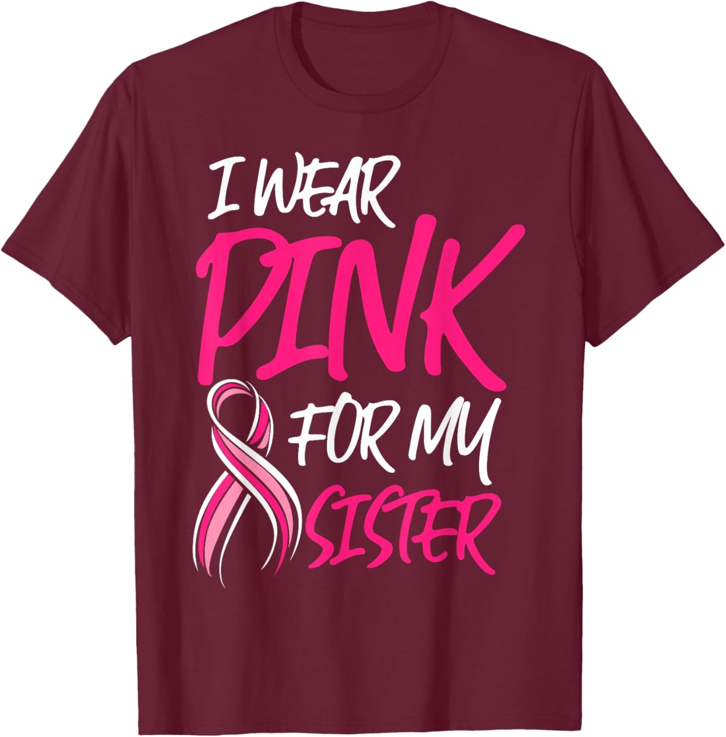 Breast Cancer Awareness Month Wear Pink For My Sister Octobe T-Shirt - T-Shirt | Maroon