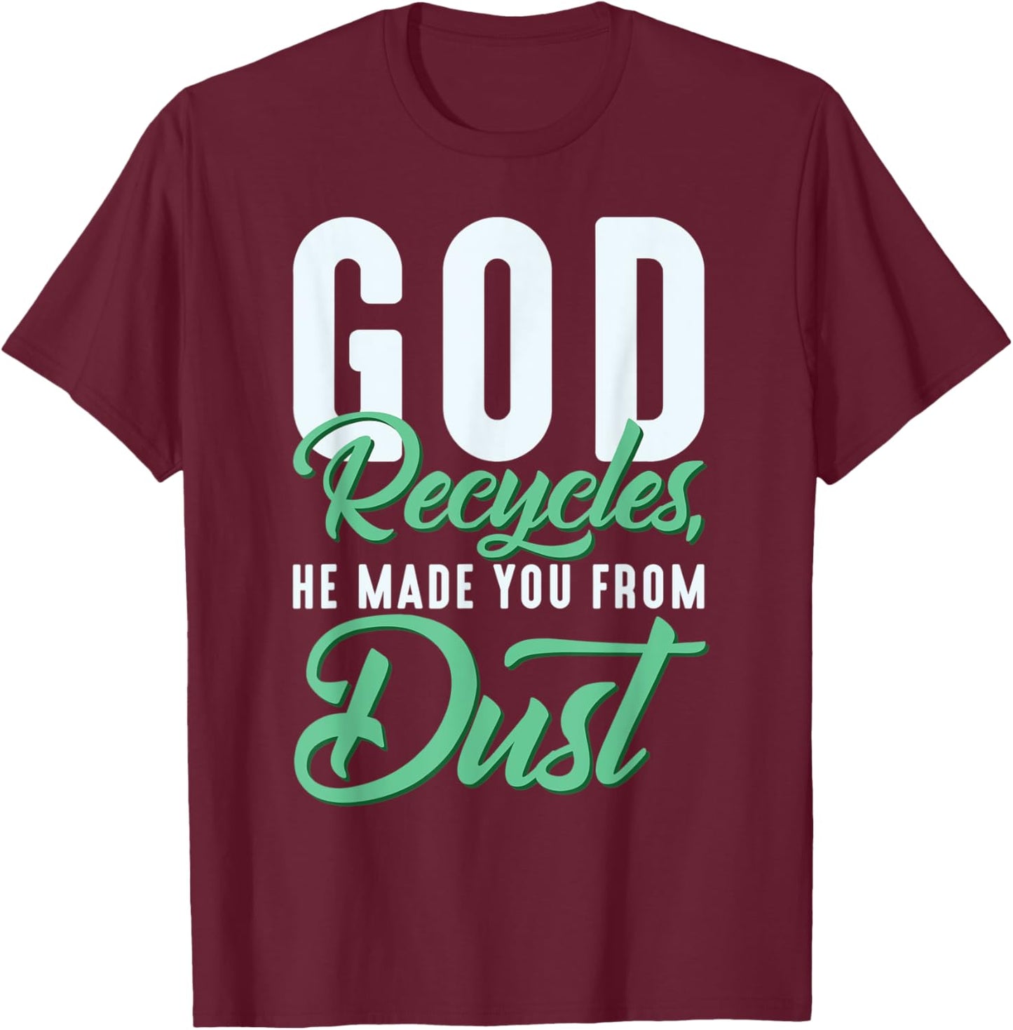 Christian God Recycles, He Made You From Dust T-Shirt - T-Shirt | Maroon