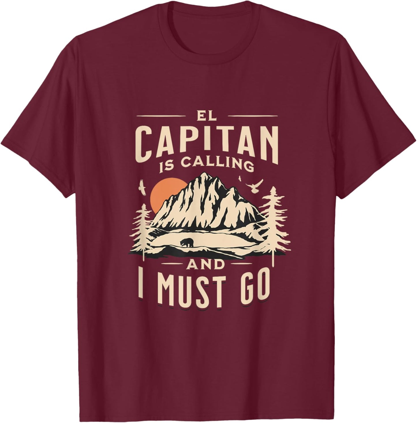 El Capitan Is Calling _ I Must Go and See Yosemite Vacation T-Shirt - T-Shirt | Maroon