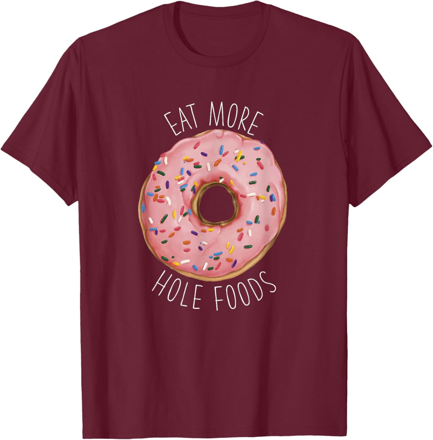 Funny Donut Foodie – Eat More Hole Foods T-Shirt - T-Shirt | Maroon