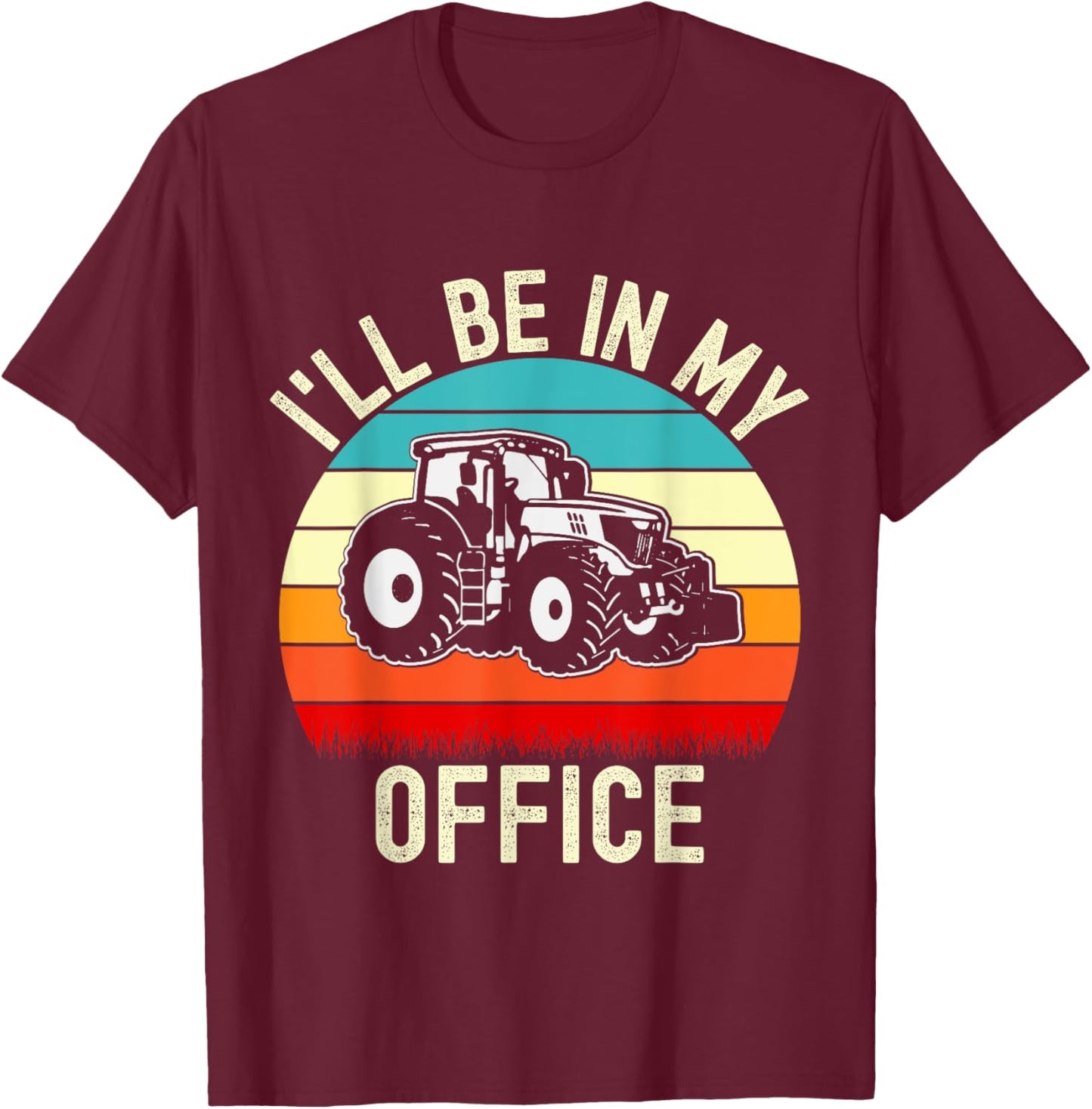 I'll Be In My Office Tractor Funny Farmer Vintage Farm Lover T-Shirt - T-Shirt | Maroon