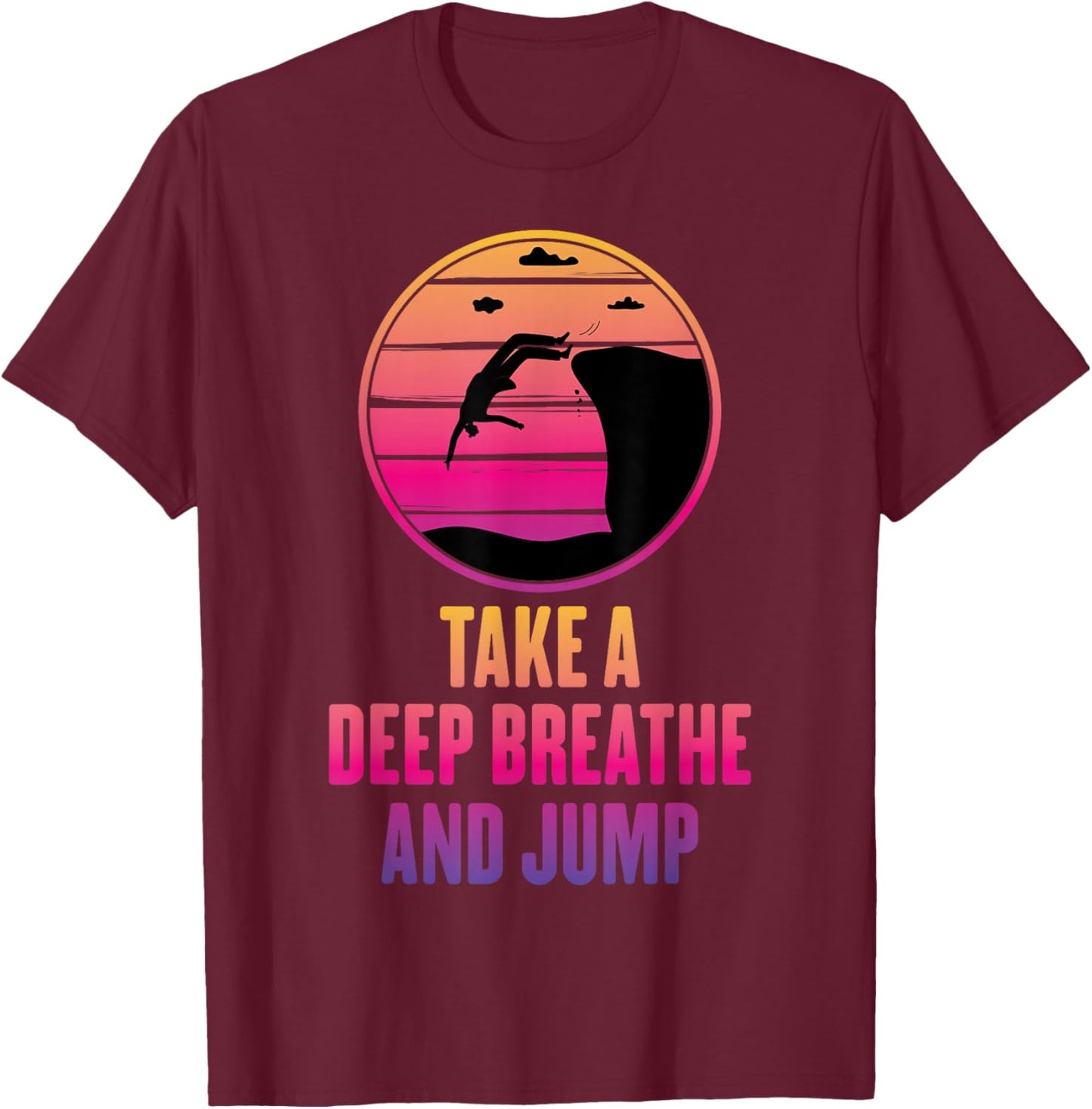 Cliff Diving - Take A Deep Breathe And Jump - Cliff Jumping T-Shirt - T-Shirt | Maroon