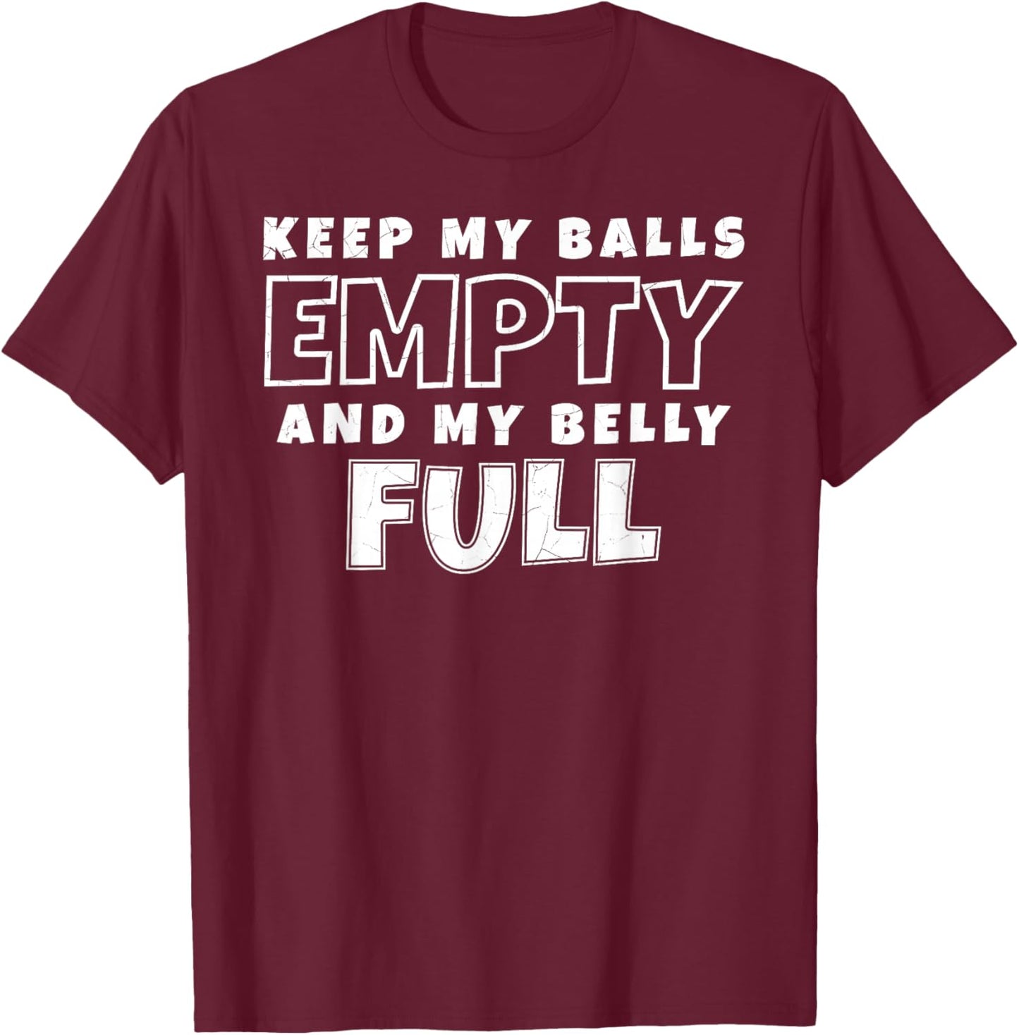 Keep My Balls Empty and My Belly Full! T-Shirt - T-Shirt | Maroon