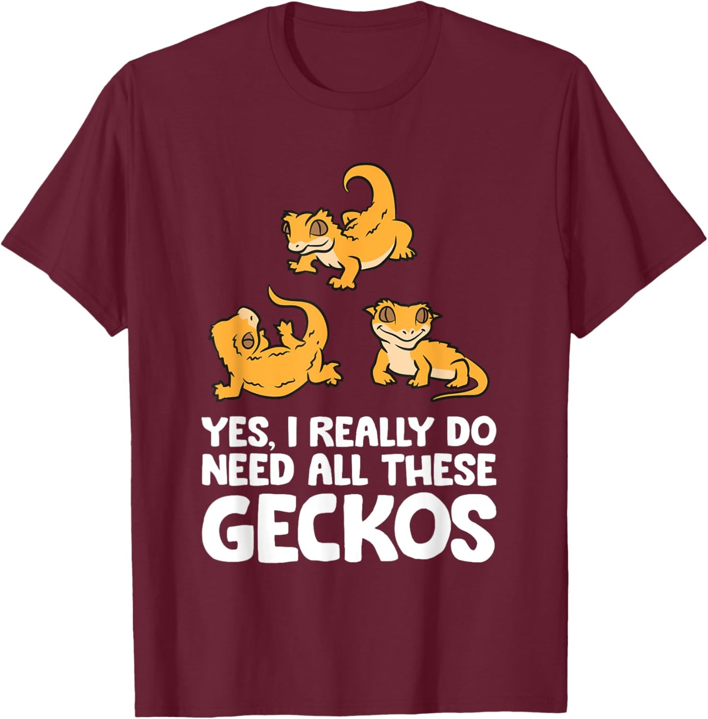 Yes I Really Do Need All These Crested Geckos T-Shirt - T-Shirt | Maroon