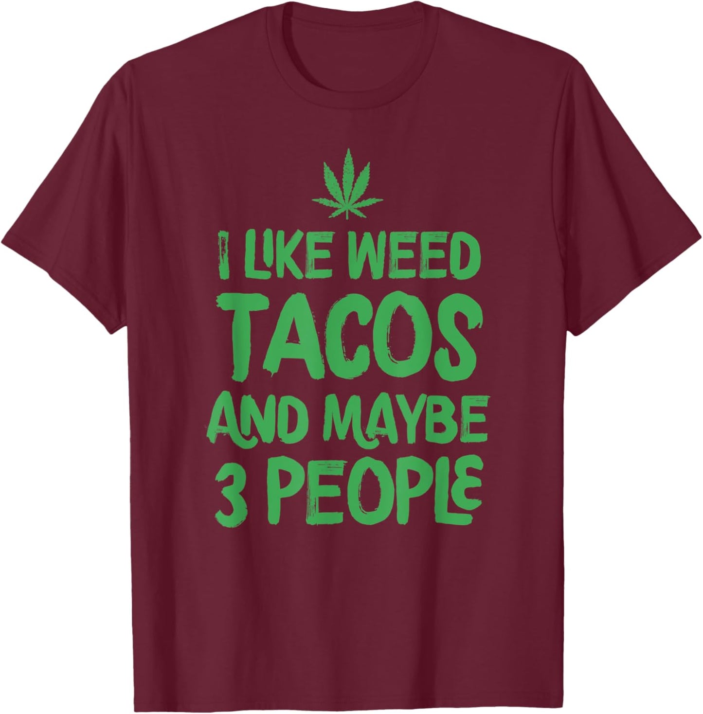 I Like Weed Tacos And Maybe 3 People Marijuana Leaf Cannabis T-Shirt - T-Shirt | Maroon
