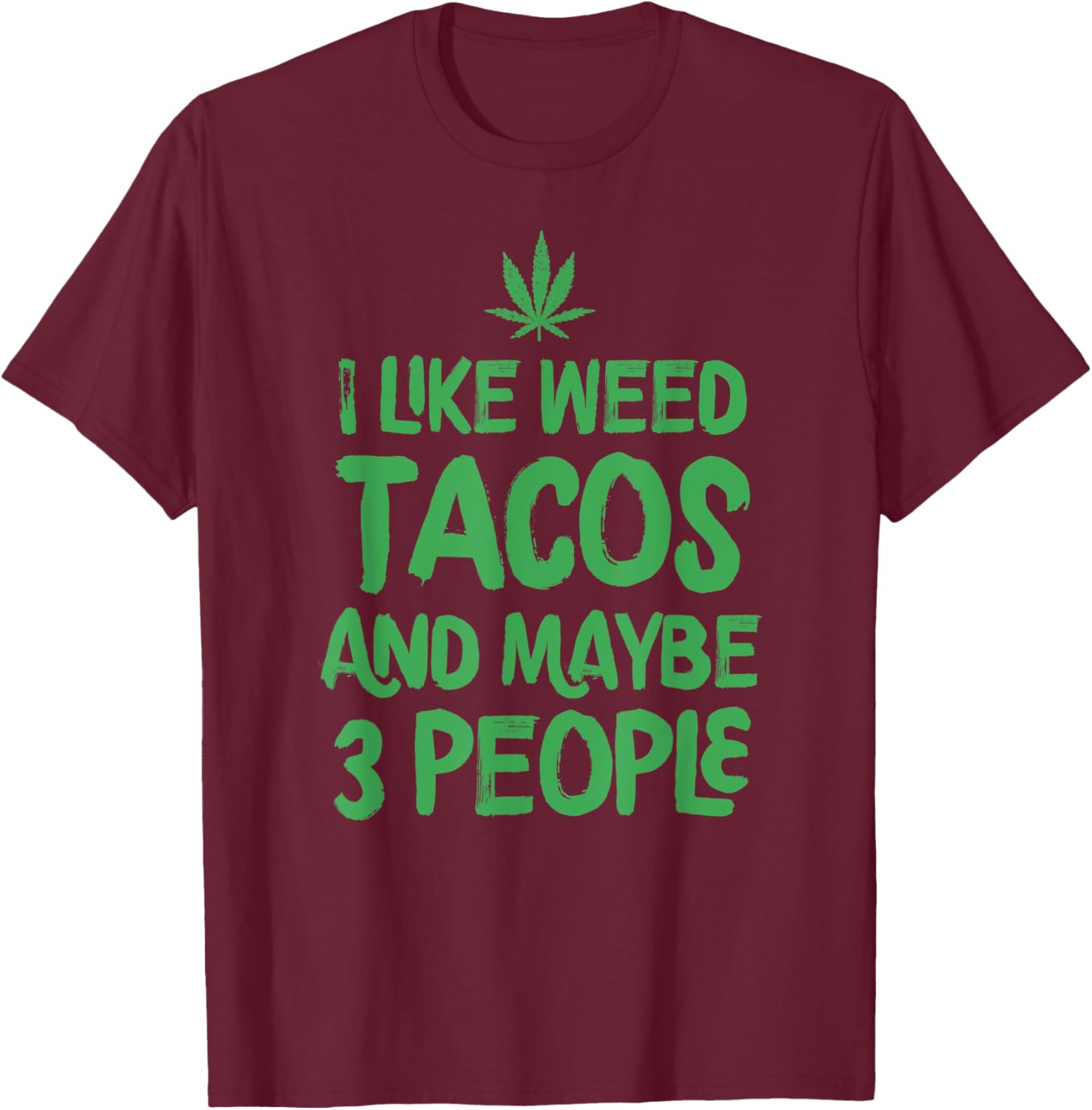 I Like Weed Tacos And Maybe 3 People Marijuana Leaf Cannabis T-Shirt - T-Shirt | Maroon
