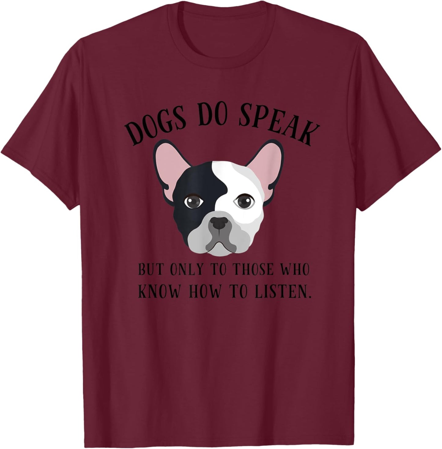 Dogs Do Speak, But Only to those who Listen T-Shirt - T-Shirt | Maroon